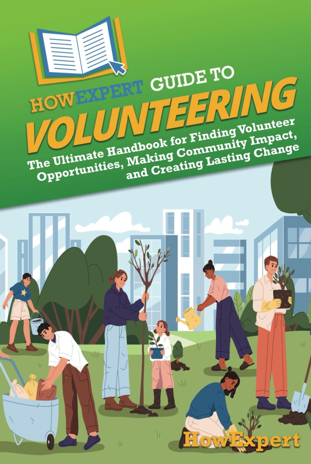 HowExpert Guide to Volunteering: The Ultimate Handbook for Finding Volunteer Opportunities, Making Community Impact, and Creating Lasting Change baixar livro de graça