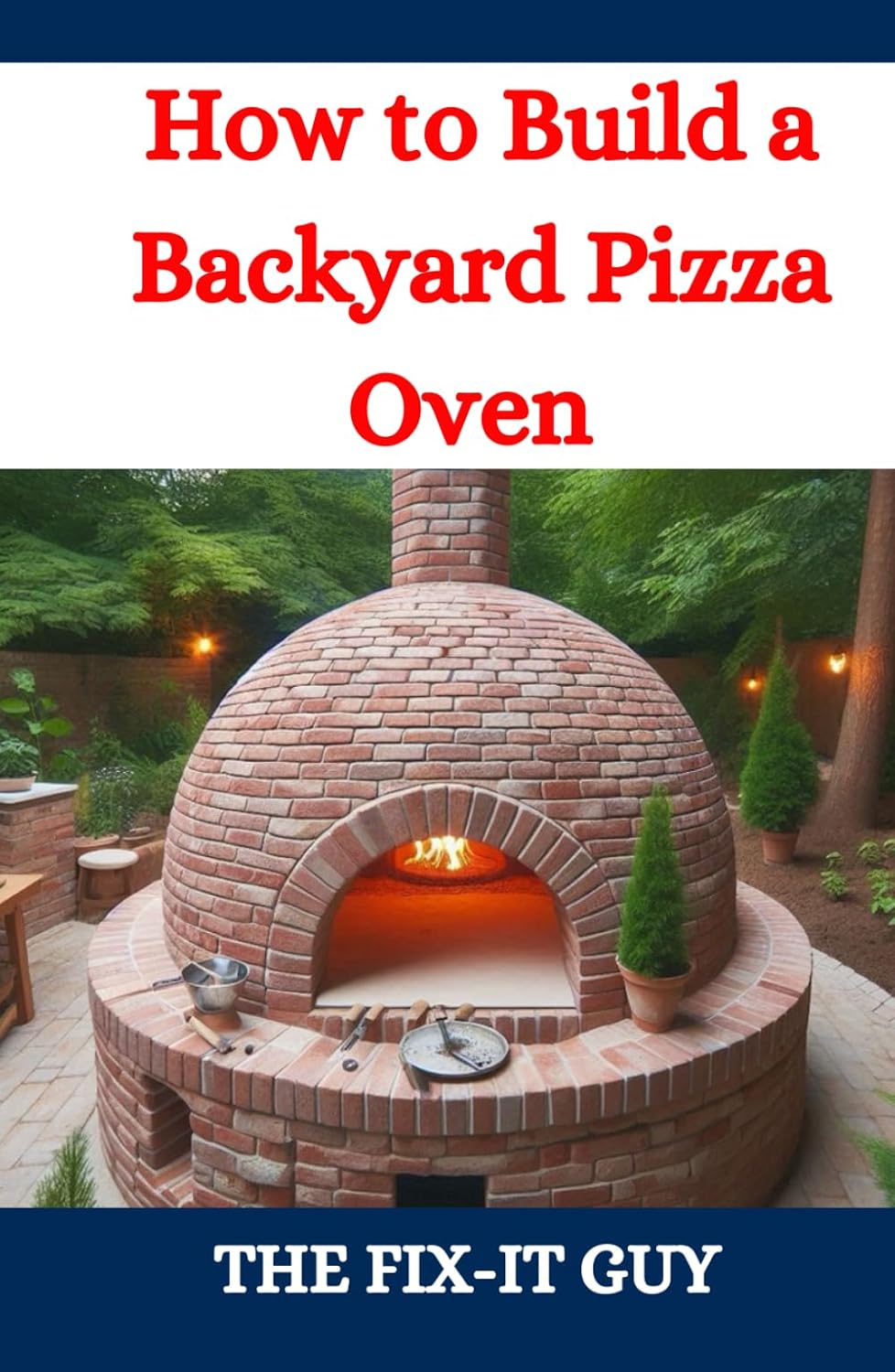 ler totalmente How to Build a Backyard Pizza Oven: Step-by-Step Guide to Constructing Wood-Fired Ovens for Perfect Homemade Pizza (The Fixers Handbook)