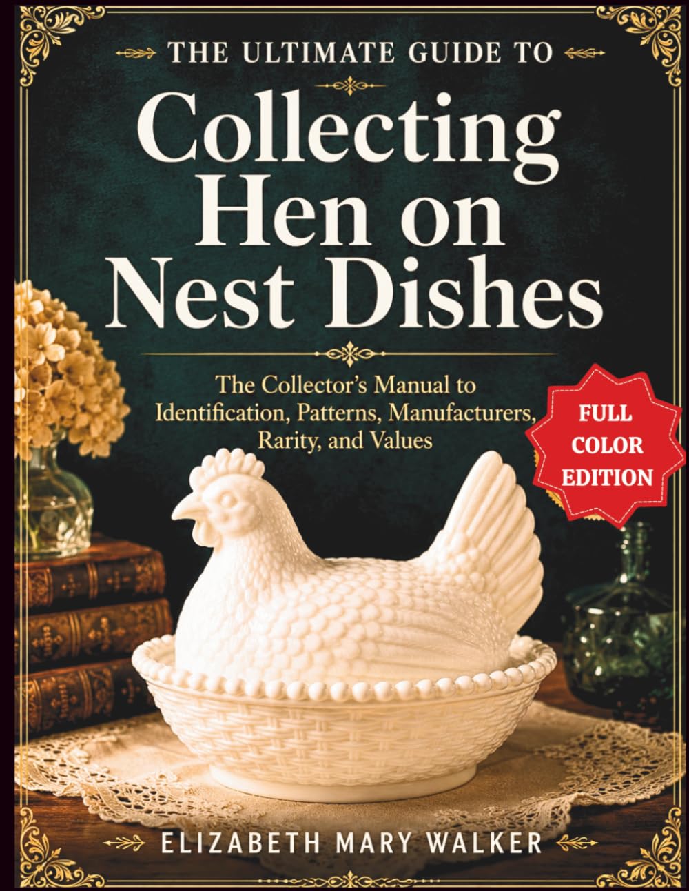 ler totalmente THE ULTIMATE GUIDE TO COLLECTING HEN ON NEST DISHES: A Collector's Manual to Identification, Patterns, Manufacturers, Rarity, and Values