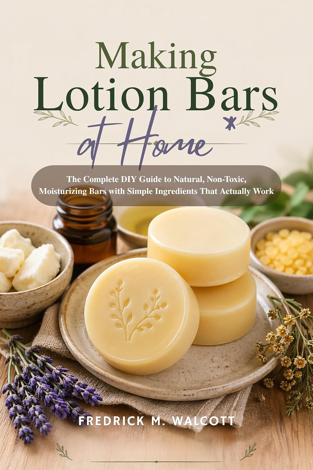 Making Lotion Bars at Home: The Complete DIY Guide to Natural, Non-Toxic, Moisturizing Bars with Simple Ingredients That Actually Work (English Edition) baixar o livro de graça