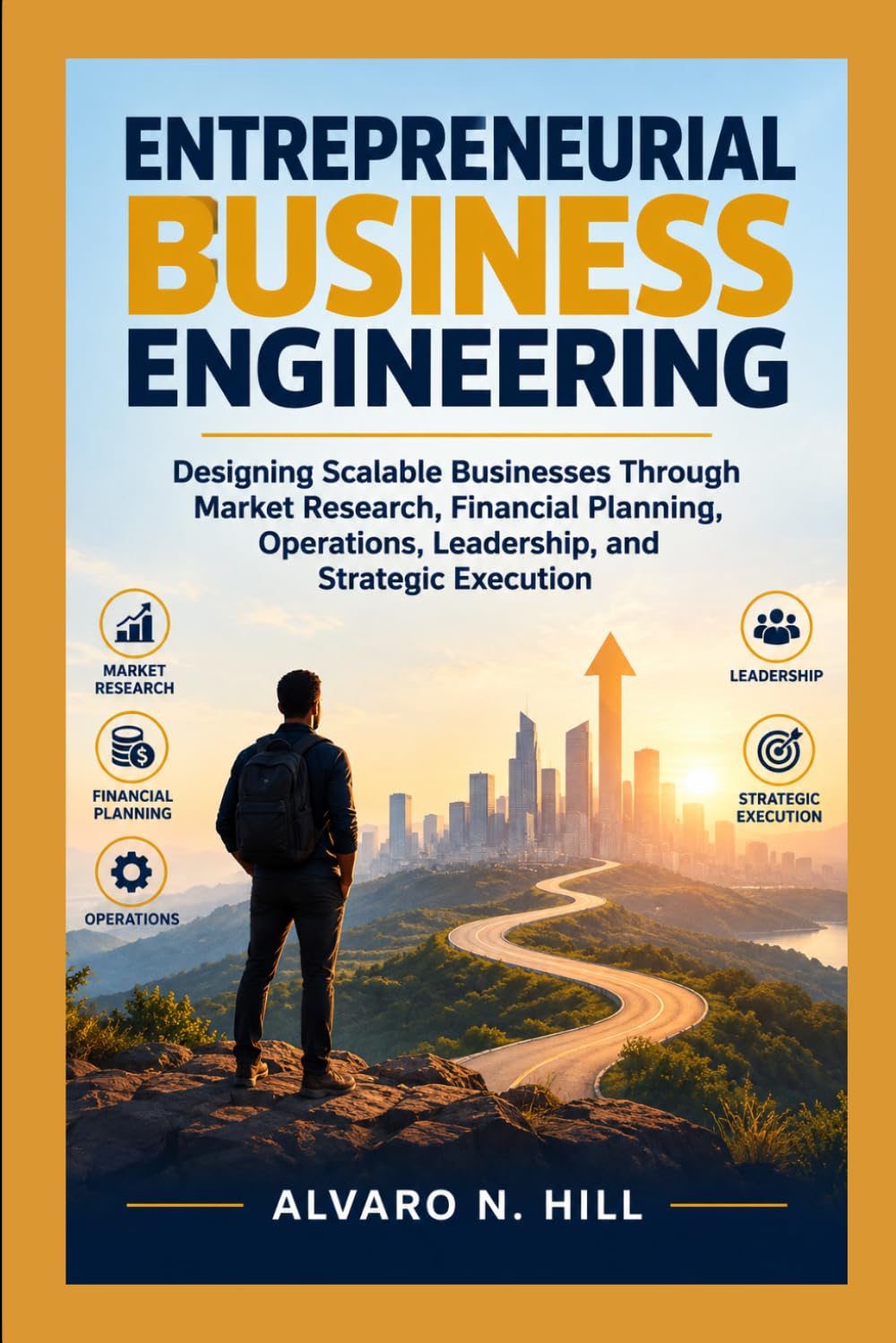 Entrepreneurial Business Engineering: Designing Scalable Businesses Through Market Research, Financial Planning, Operations, Leadership, and Strategic Execution baixar o livro de graça