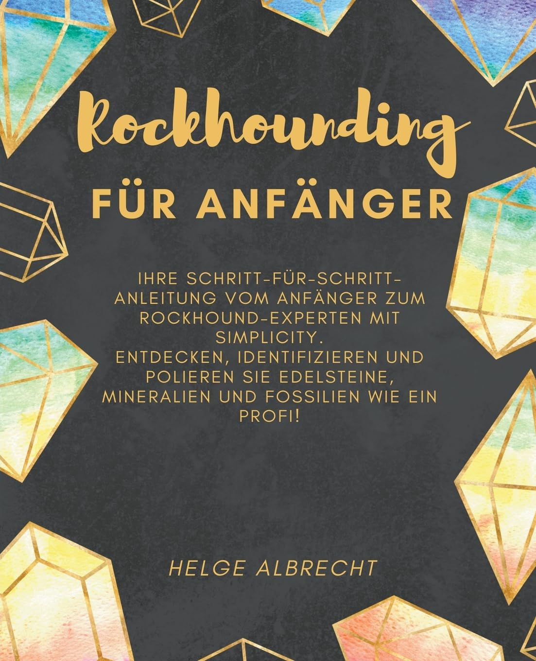 ler totalmente Rockhounding für Anfänger Ihre Schritt-für-Schritt-Anleitung vom Anfänger zum Rockhound-Experten mit Simplicity. Entdecken, identifizieren und polieren Sie Edelsteine, Mineralien und Fossilien