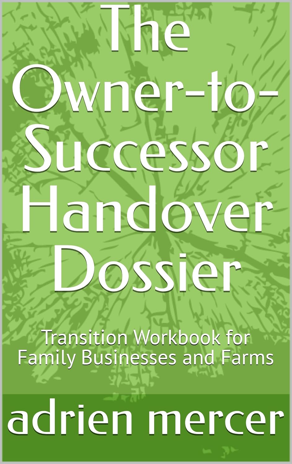 The Owner-to-Successor Handover Dossier: Transition Workbook for Family Businesses and Farms (English Edition) baixar o livro de graça