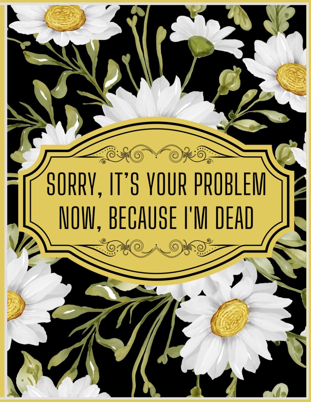 Sorry, it’s Your Problem Now, Because I'm Dead: Simple End of Life Planner A Guide for Family to Access Important Information baixar livro de graça