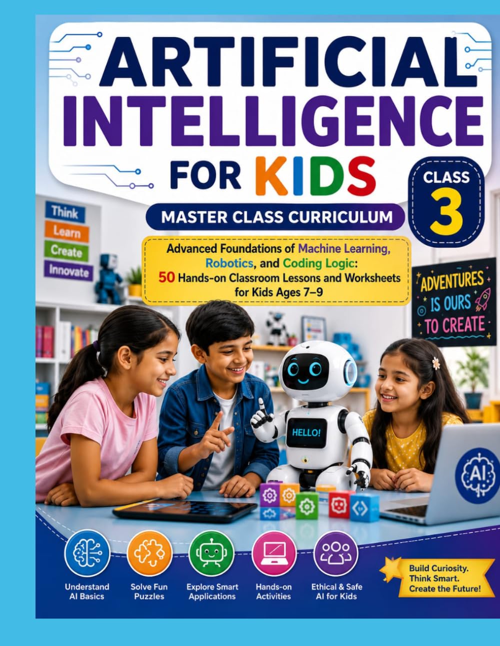 ARTIFICIAL INTELLIGENCE FOR KIDS CLASS 3 MASTER CLASSROOM: Advanced Foundations of Machine Learning, Robotics, and Coding Logic: 50 Hands-on Classroom Lessons and Worksheets for Kids Ages 7–9 baixar o livro de graça