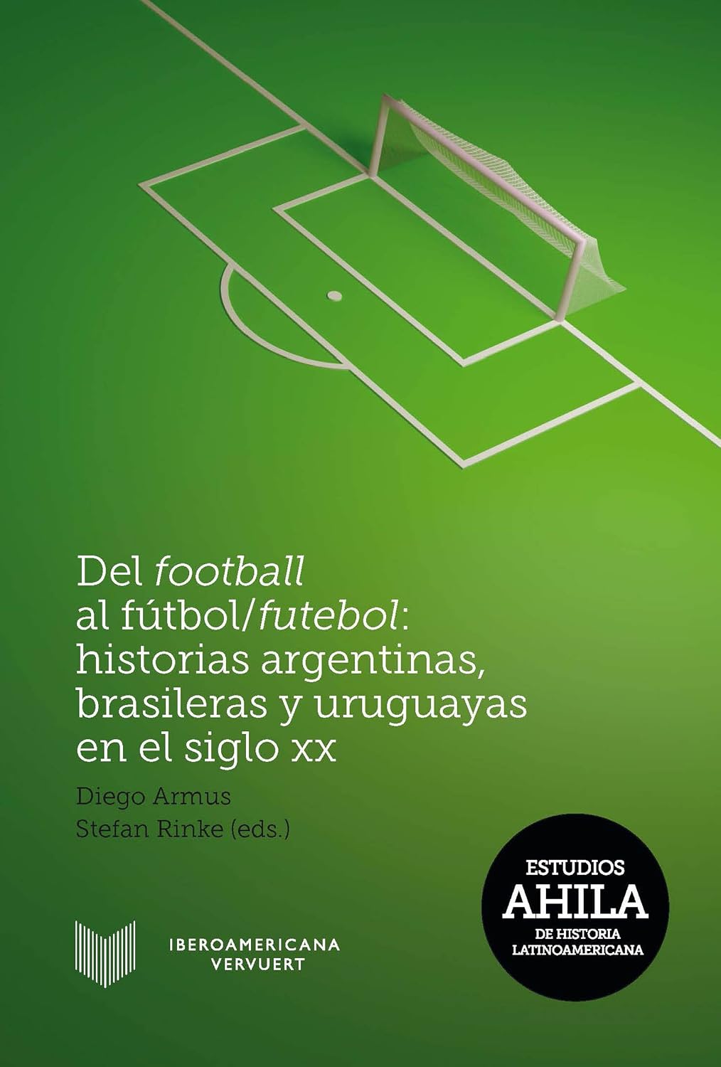 Del football al fútbol/futebol: Historias argentinas, brasileras y uruguayas en el siglo XX (Estudios AHILA de Historia Latinoamericana nº 11) (Spanish Edition)