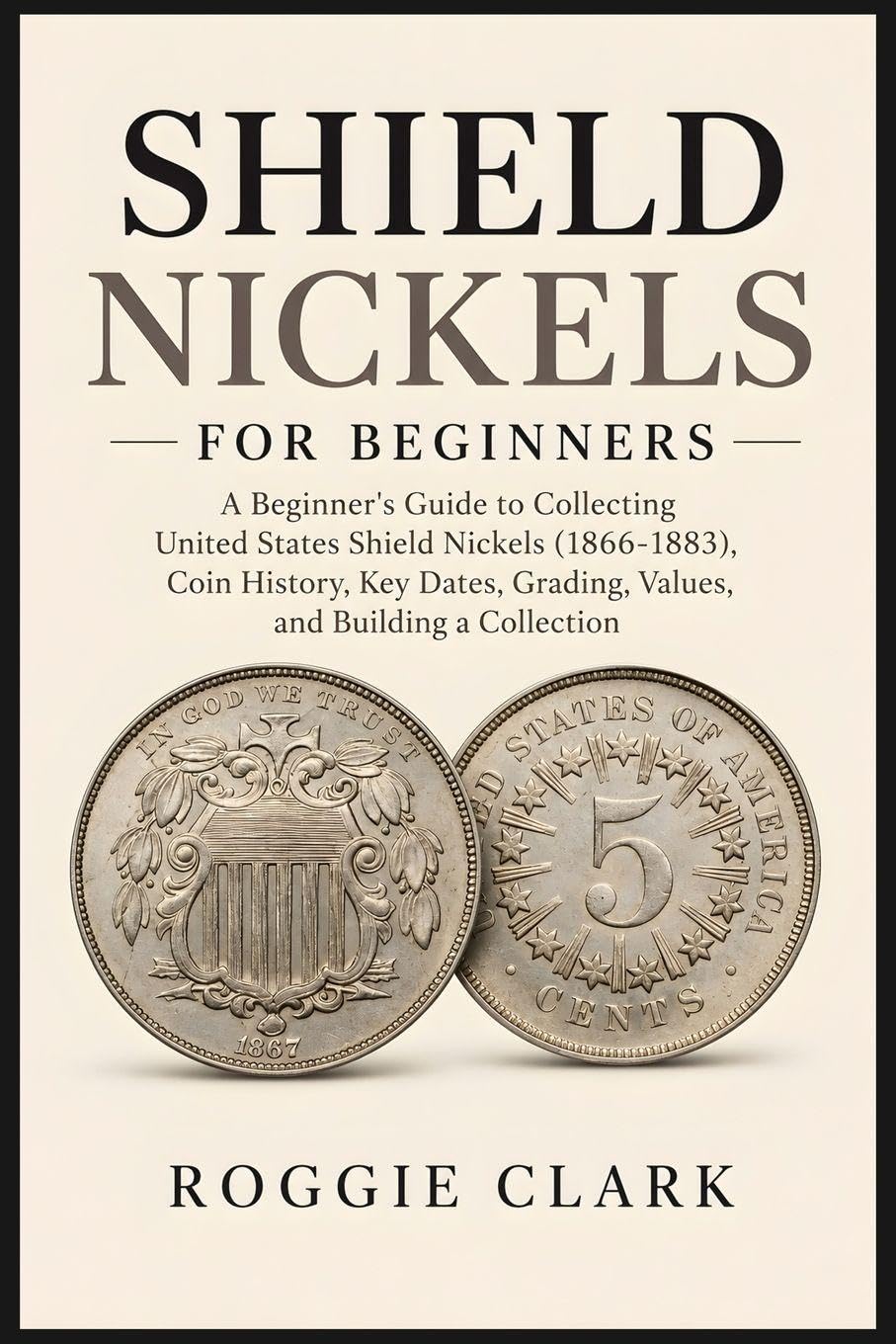Shield Nickels for Beginners: A Beginner's Guide to Collecting United States Shield Nickels (1866-1883), Coin History, Key Dates, Grading, Values, and Building a Collection baixar livro de graça