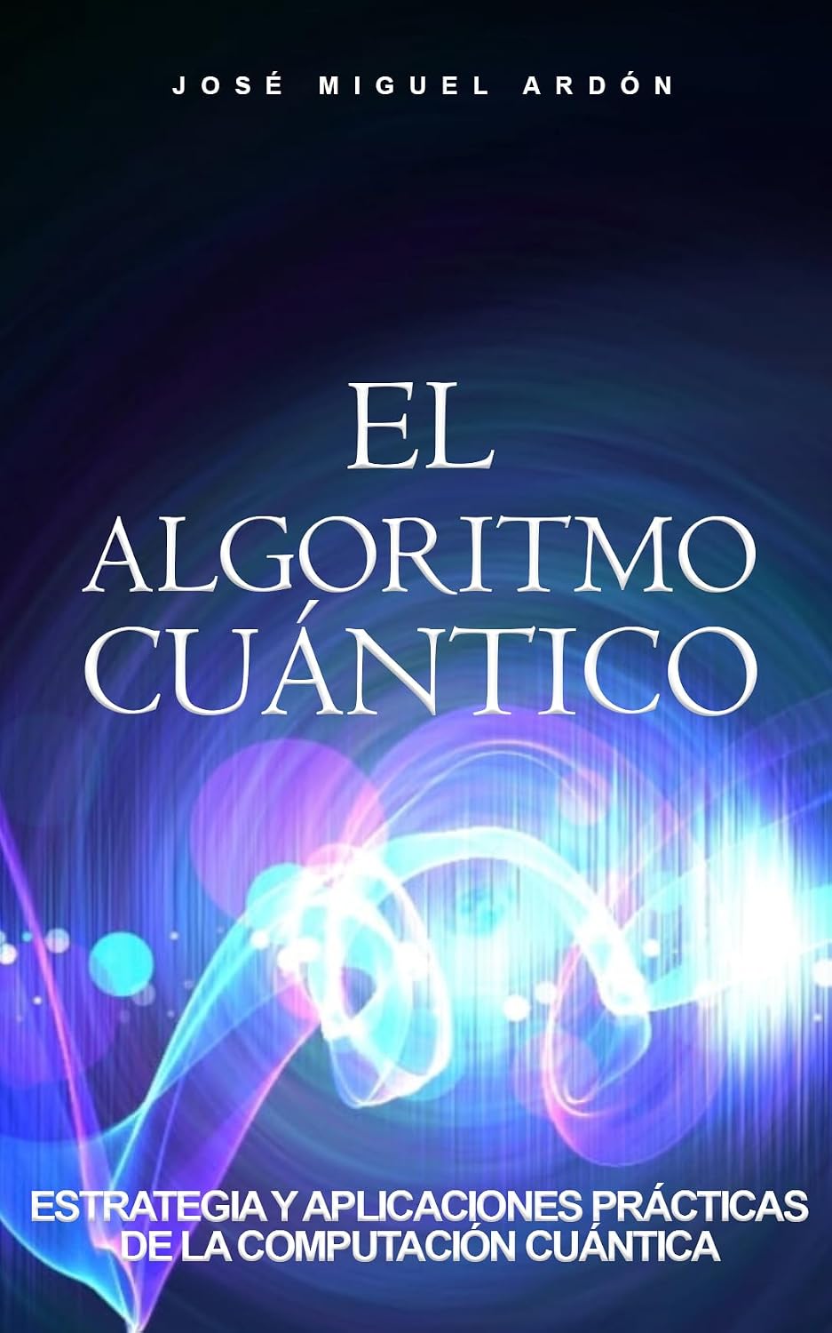 El Algoritmo Cuántico: Estrategia y Aplicaciones Prácticas de la Computación Cuántica (Negocios y Tecnología) (Spanish Edition)