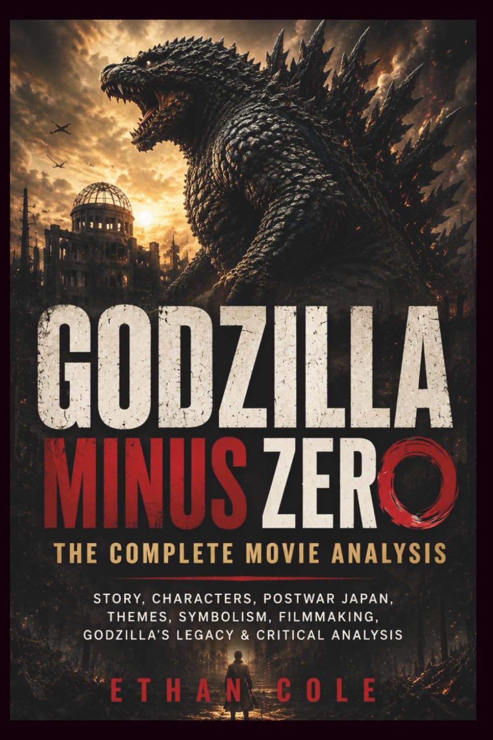 GODZILLA MINUS ZERO: THE COMPLETE MOVIE ANALYSIS: Story, Characters, Postwar Japan, Themes, Symbolism, Filmmaking, Godzilla's Legacy & Critical Analysis baixar livro de graça