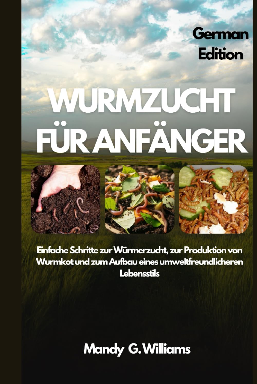 WURMZUCHT FÜR ANFÄNGER: Einfache Schritte zur Würmerzucht, zur Produktion von Wurmkot und zum Aufbau eines umweltfreundlicheren Lebensstils (German Edition)