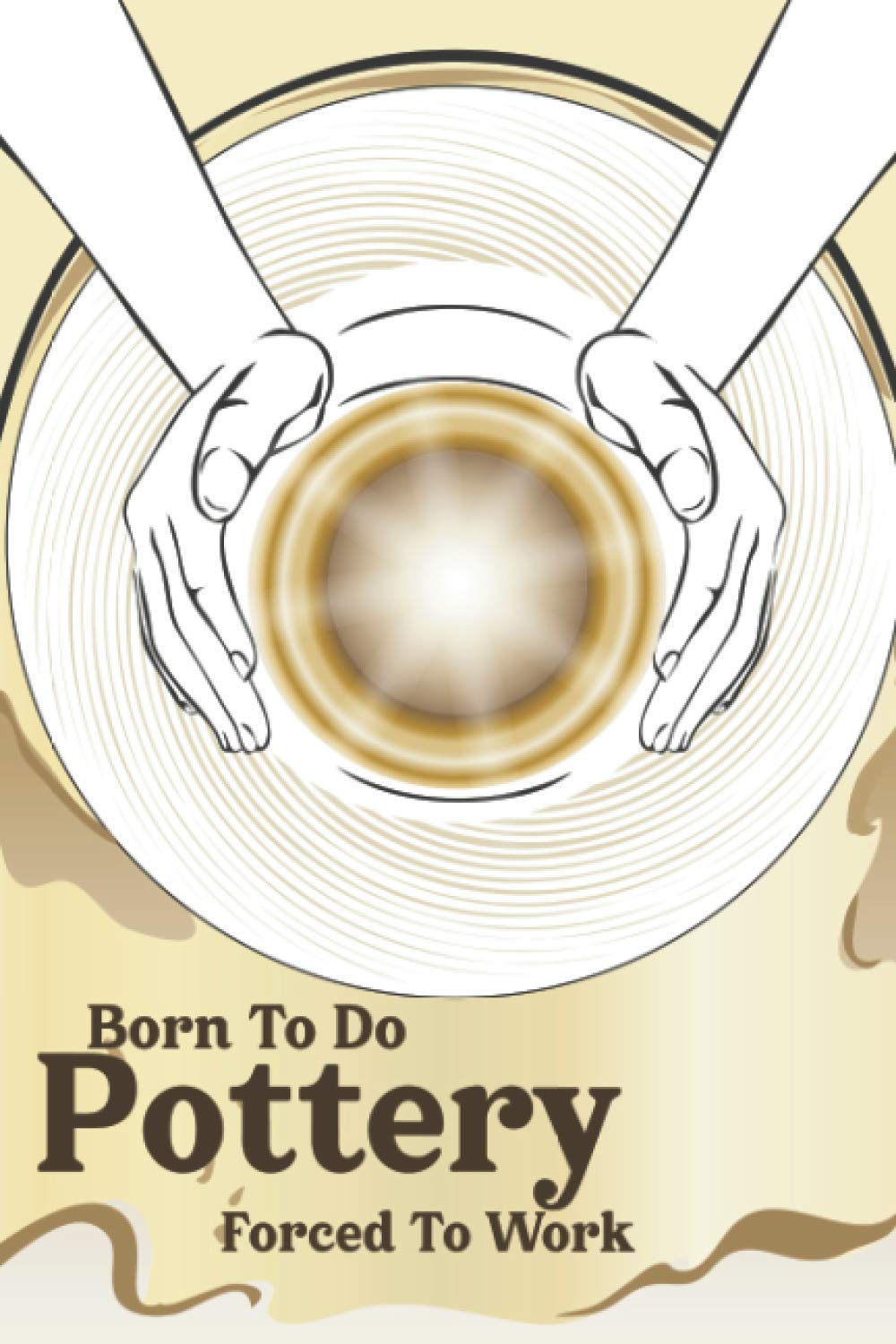Born To Do Pottery Forced To Work: Pottery Journal For Ceramics Projects baixar livro de graça