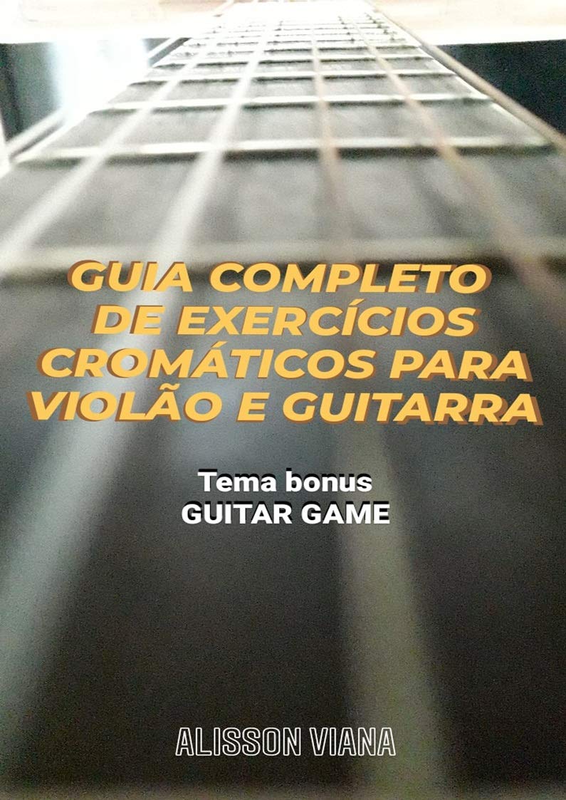 ler totalmente GUIA COMPLETO DE EXERCÍCIOS CROMÁTICOS PARA VIOLÃO E GUITARRA: Sincronismo, Digitação e Palhetada Alternada