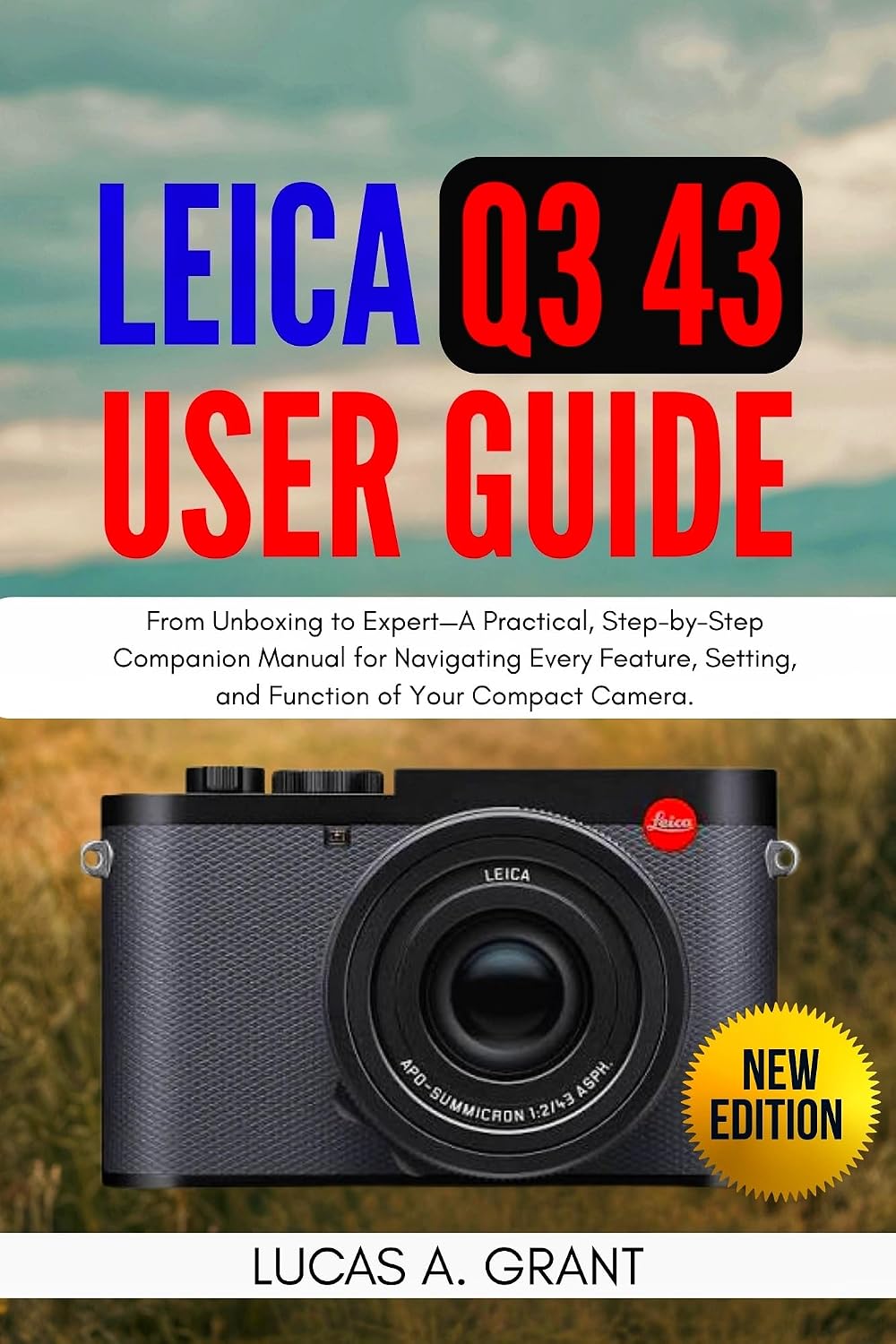 LEICA Q3 43 User Guide: From Unboxing to Expert—A Practical, Step-by-Step Companion Manual for Navigating Every Feature, Setting, and Function of Your Compact Camera. (English Edition) baixar o livro de graça