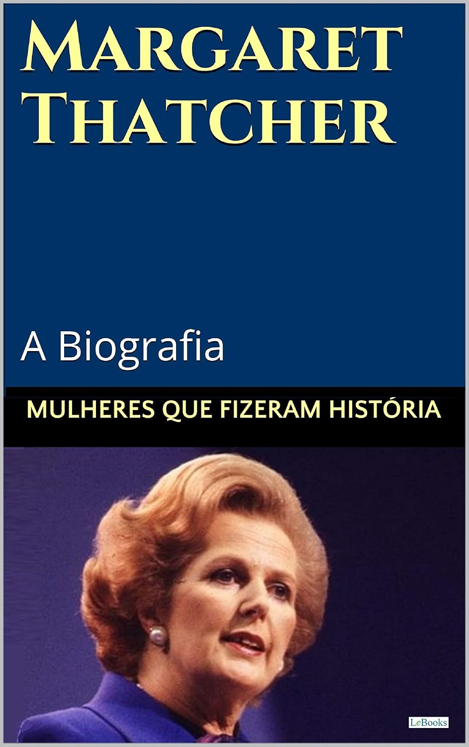 Margaret Thatcher: A Biografia (Mulheres que Fizeram História)