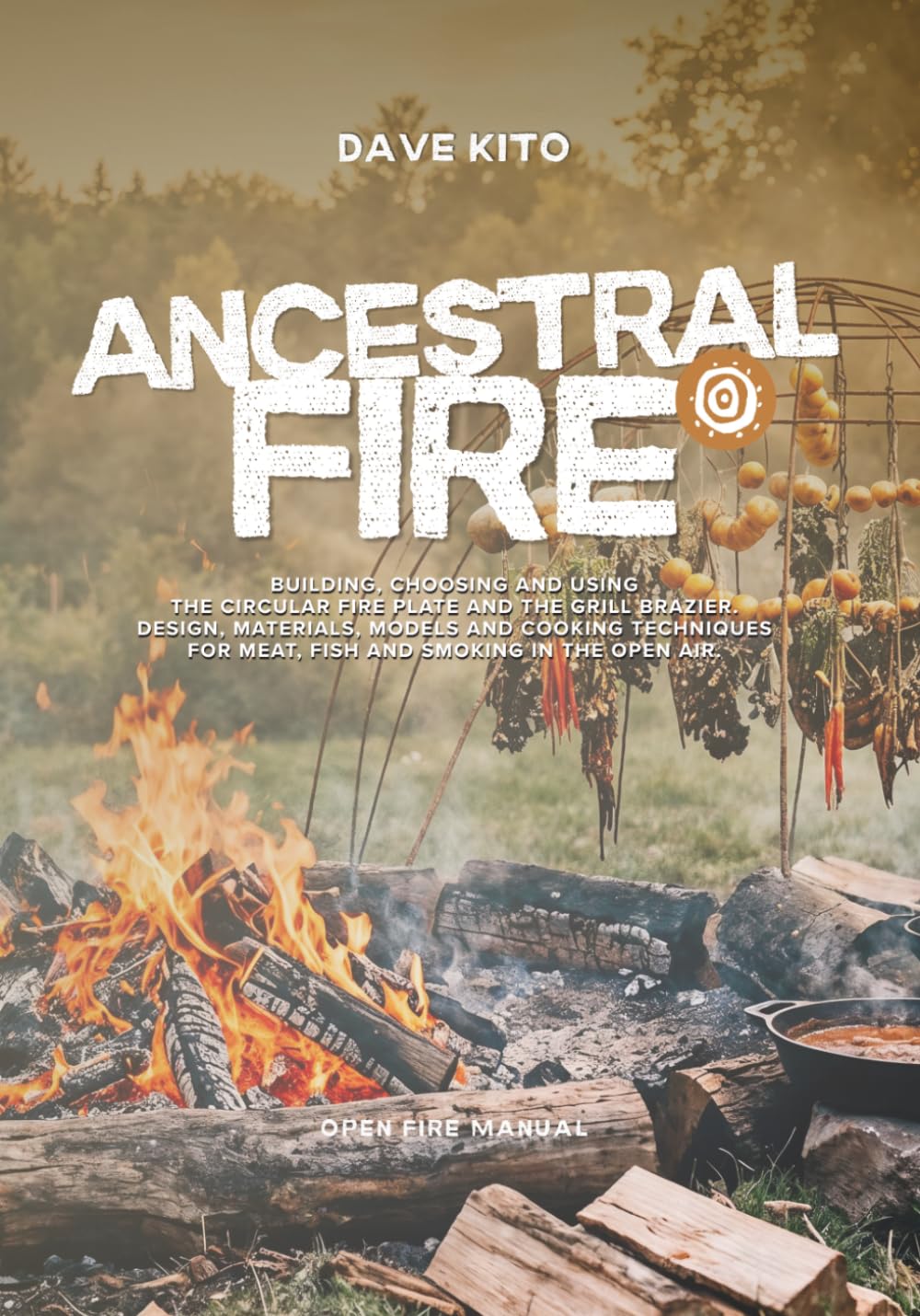Ancestral Fire: Building, choosing and using the circular fire plate and the grill brazier. Design, materials, models and cooking techniques for meat,... smoking in the open air. (Open Fire Manual) baixar o livro de graça