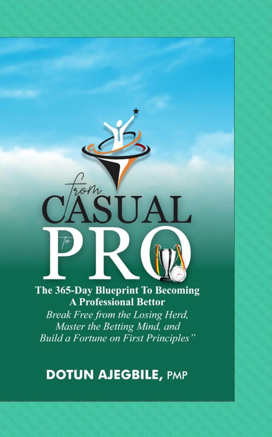 From Casual to Pro The 365-Day Blueprint to Becoming a Professional Bettor: Break Free from the Losing Herd, Master the Betting Mind, and Build a Fortune on First Principles (English Edition)
