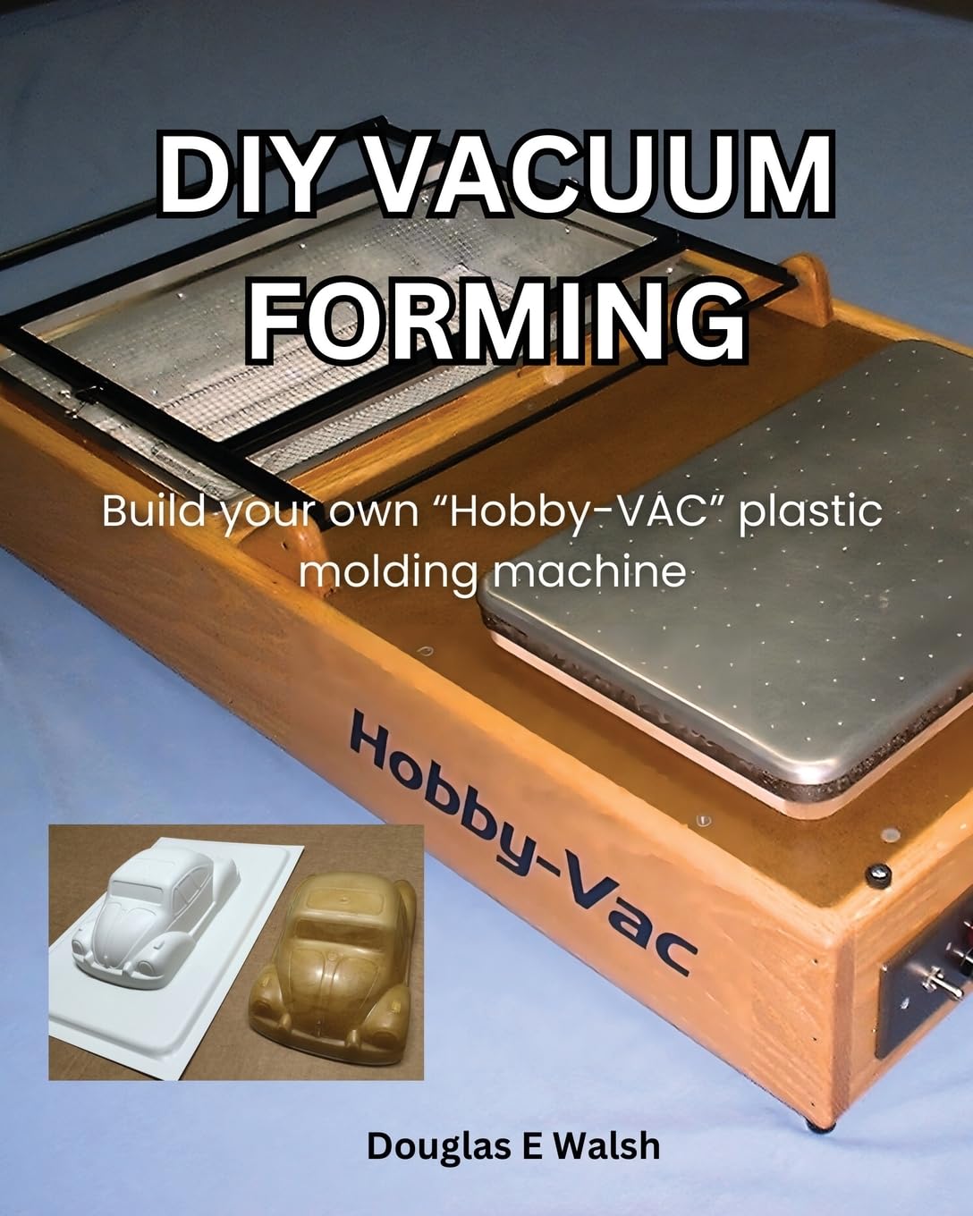 DIY Vacuum Forming: Build your own Hobby-Vac plastic molding machine baixar o livro de graça