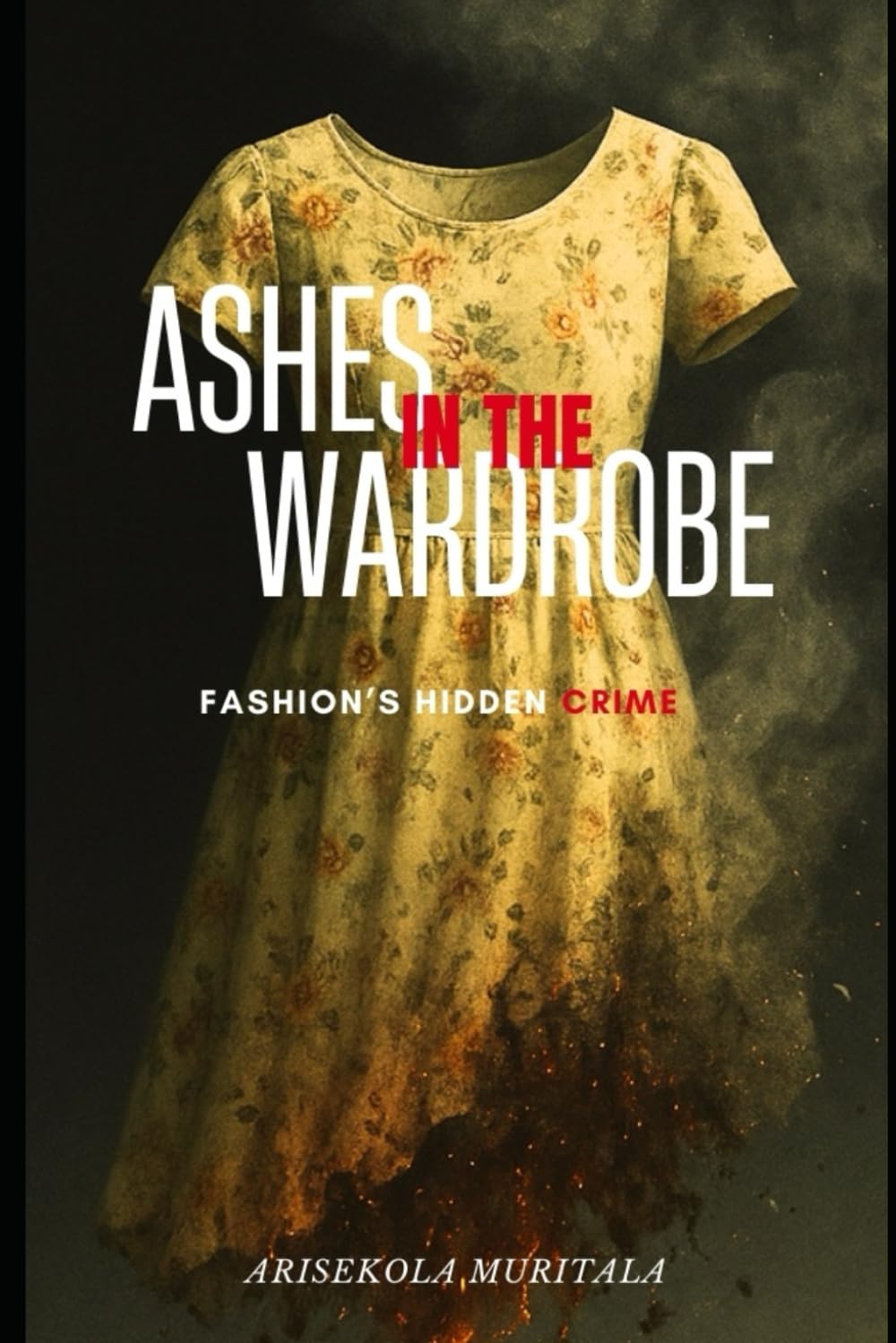 ler totalmente Ashes in the Wardrobe: From Charity Shops to Burning Markets; Fashion’s Hidden Crime (Threads of Ruin: The Hidden Afterlives of Fast Fashion)