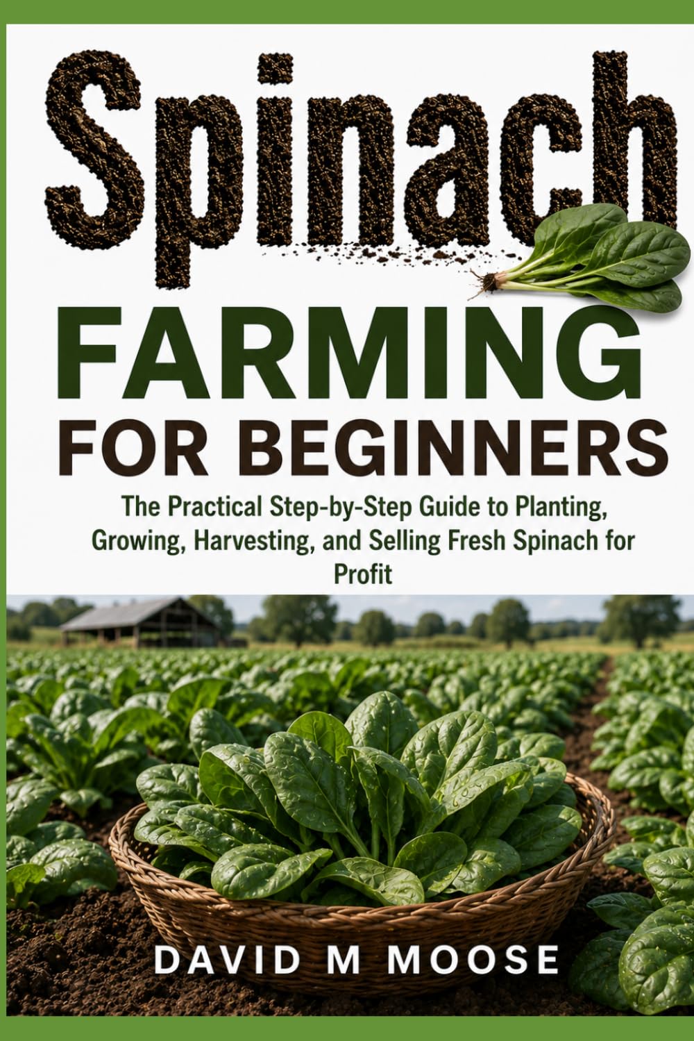 Spinach Farming for Beginners: The Practical Step-by-Step Guide to Planting, Growing, Harvesting, and Selling Fresh Spinach for Profit baixar livro de graça