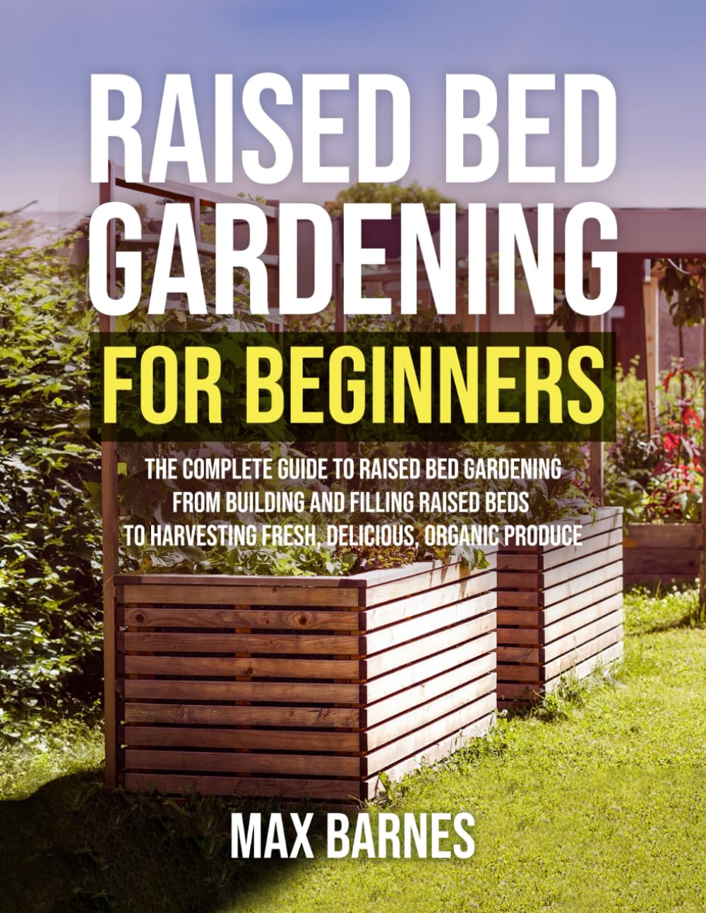 capítulo por capítulo baixar Raised Bed Gardening for Beginners: The Complete Guide to Raised Bed Gardening From Building and Filling Raised Beds to Harvesting Fresh, Delicious, Organic Produce
