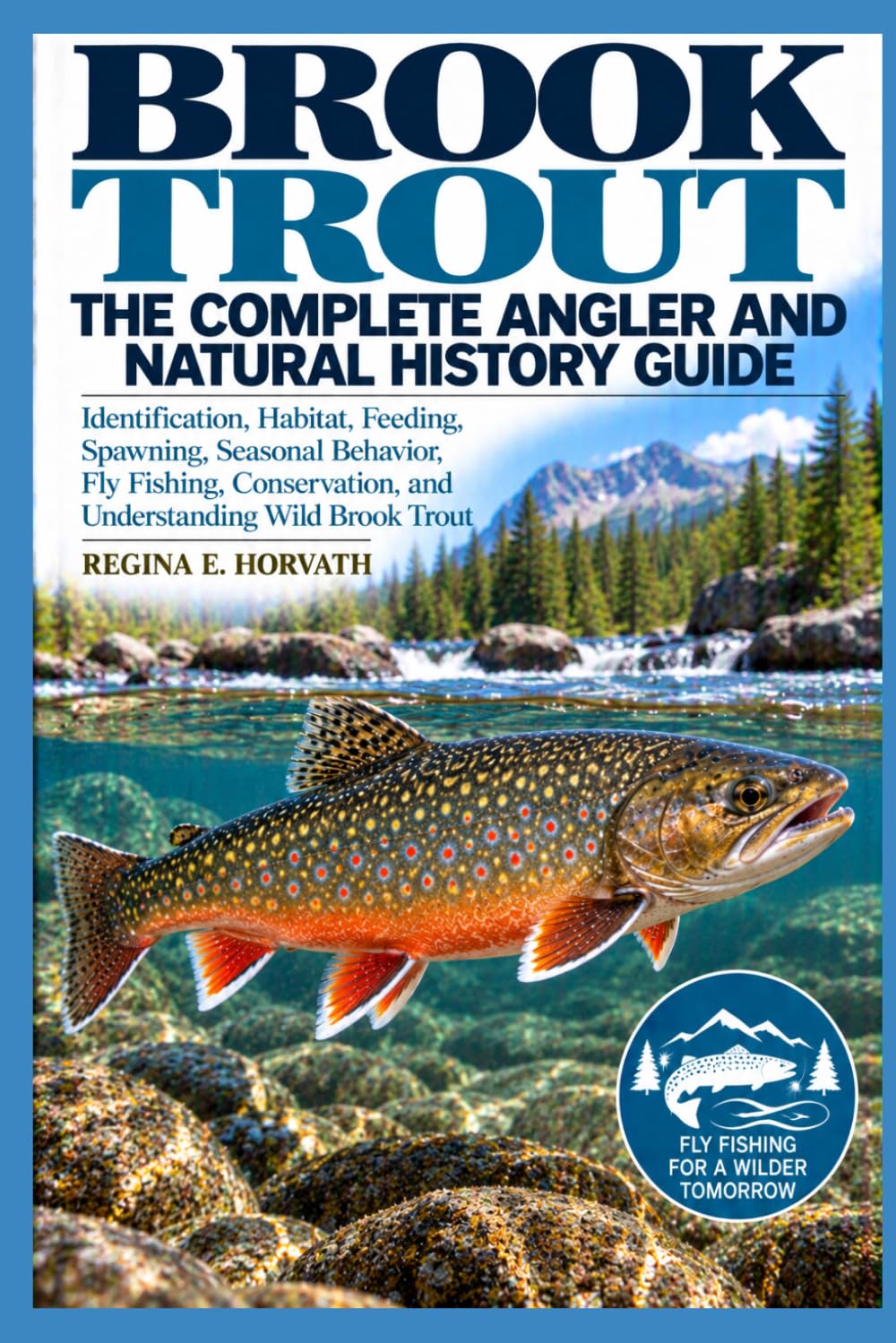 Brook Trout: The Complete Angler and Natural History Guide: Identification, Habitat, Feeding, Spawning, Seasonal Behavior, Fly Fishing, Conservation, and Understanding Wild Brook Trout baixar livro de graça