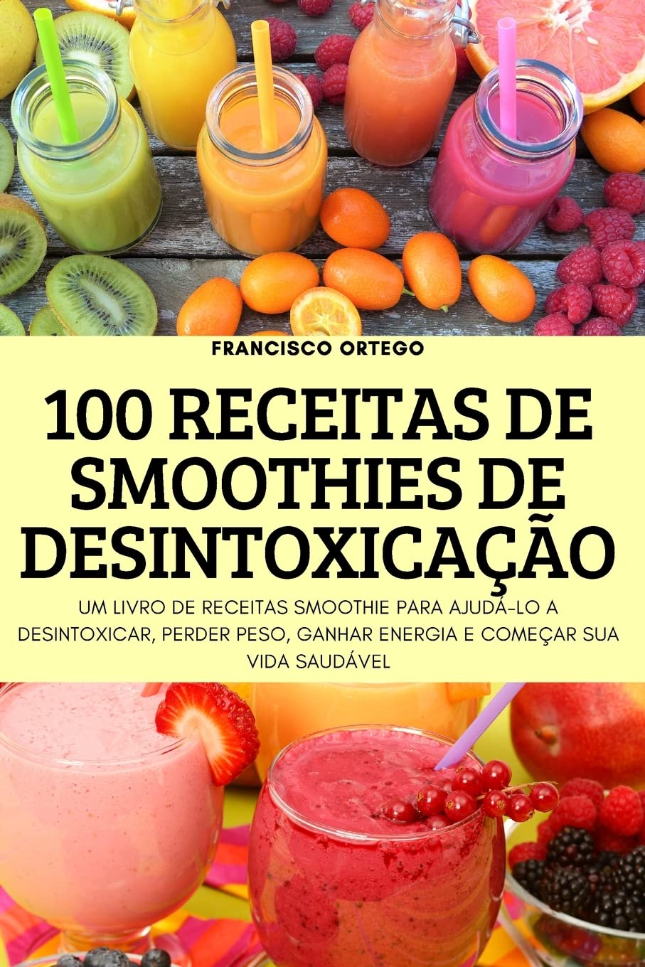 100 Receitas de Smoothies de Desintoxicacao: UM LIVRO DE RECEITAS SMOOTHIE PARA AJUDÁ-LO A DESINTOXICAR, PERDER PESO, GANHAR ENERGIA E COMEÇAR SUA VIDA SAUDÁVEL baixar livro de graça