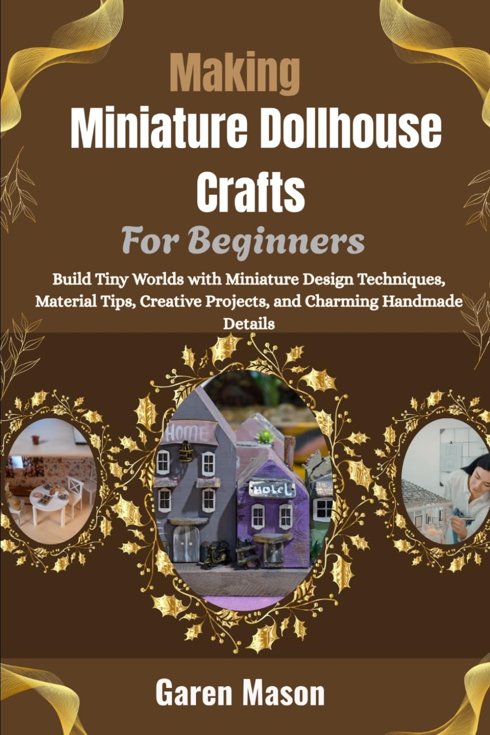 Making Miniature Dollhouse Crafts For Beginners: A Practical Step-by-Step Guide to Creating Charming Miniature Homes, Furniture, and Accessories Using Everyday Materials baixar o livro de graça