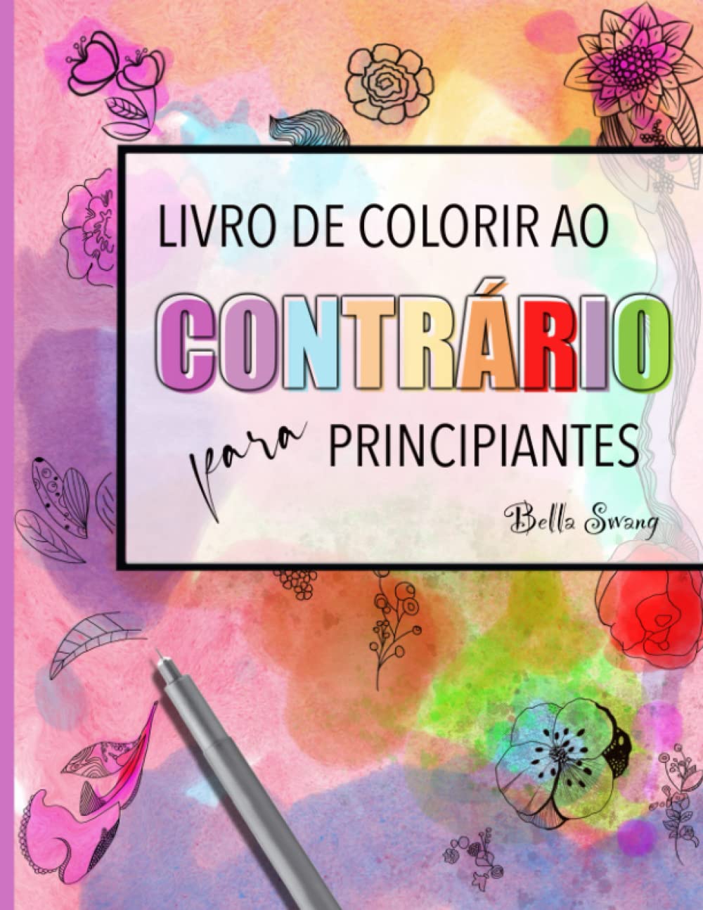 Livro de colorir ao contrário para Principiantes: Melhore a sua criatividade, tudo o que precisa é de uma caneta: Experiência única de coloração que... e relaxa a sua mente. (Portuguese Edition) baixar livro de graça