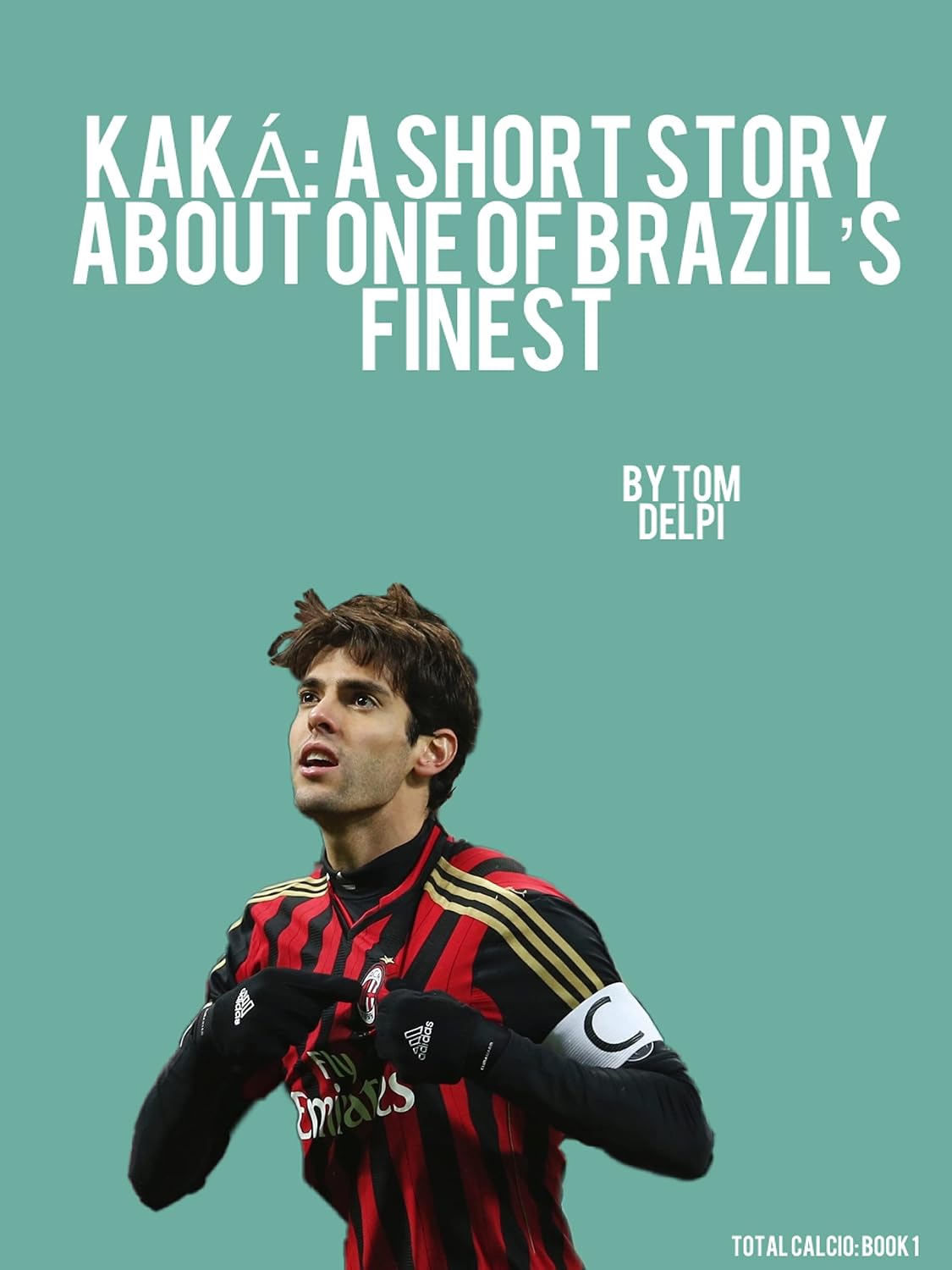 capítulo por capítulo baixar KAKÁ: A SHORT BIOGRAPHY ABOUT ONE OF BRAZIL'S FINEST (Total Calcio) (English Edition)