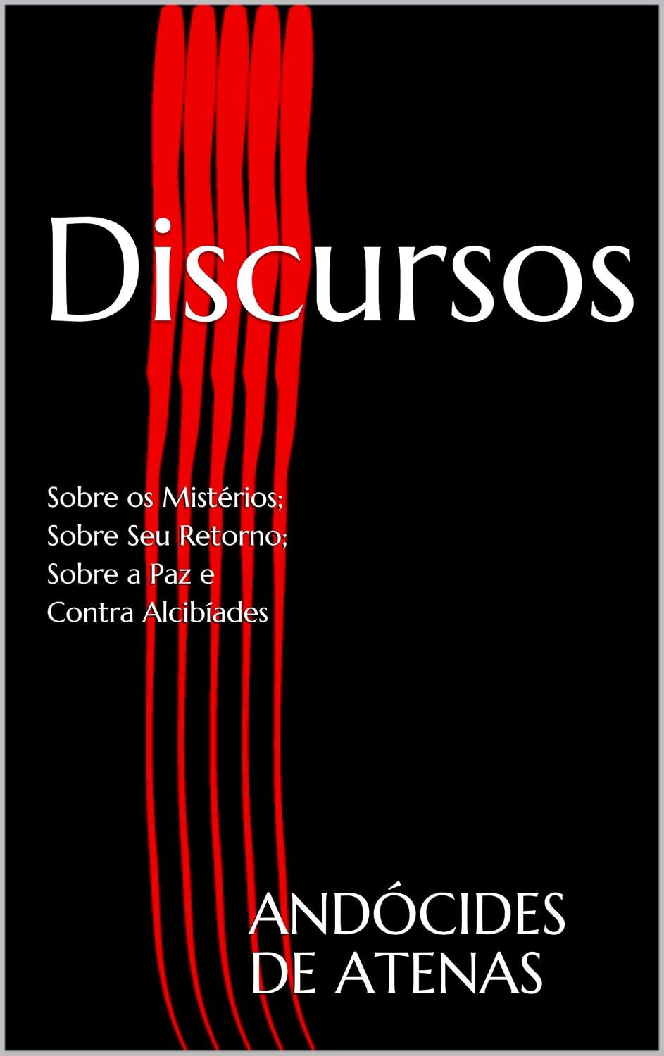 Discursos: Sobre os Mistérios; Sobre Seu Retorno; Sobre a Paz e Contra Alcibíades baixar livro de graça
