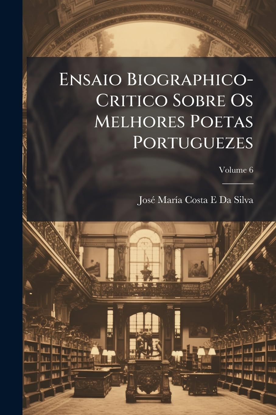 Ensaio Biographico-Critico Sobre Os Melhores Poetas Portuguezes; Volume 6 baixar o livro de graça