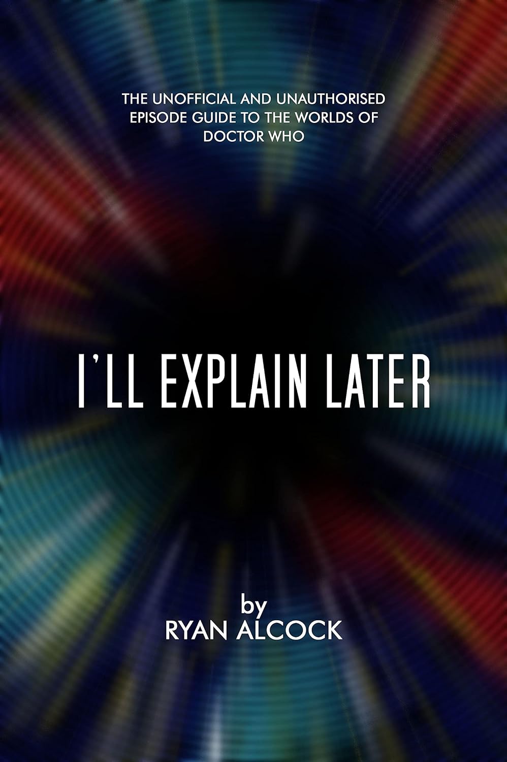 I'll Explain Later: The Unofficial and Unauthorised Episode Guide to the Worlds of Doctor Who (English Edition) baixar o livro de graça