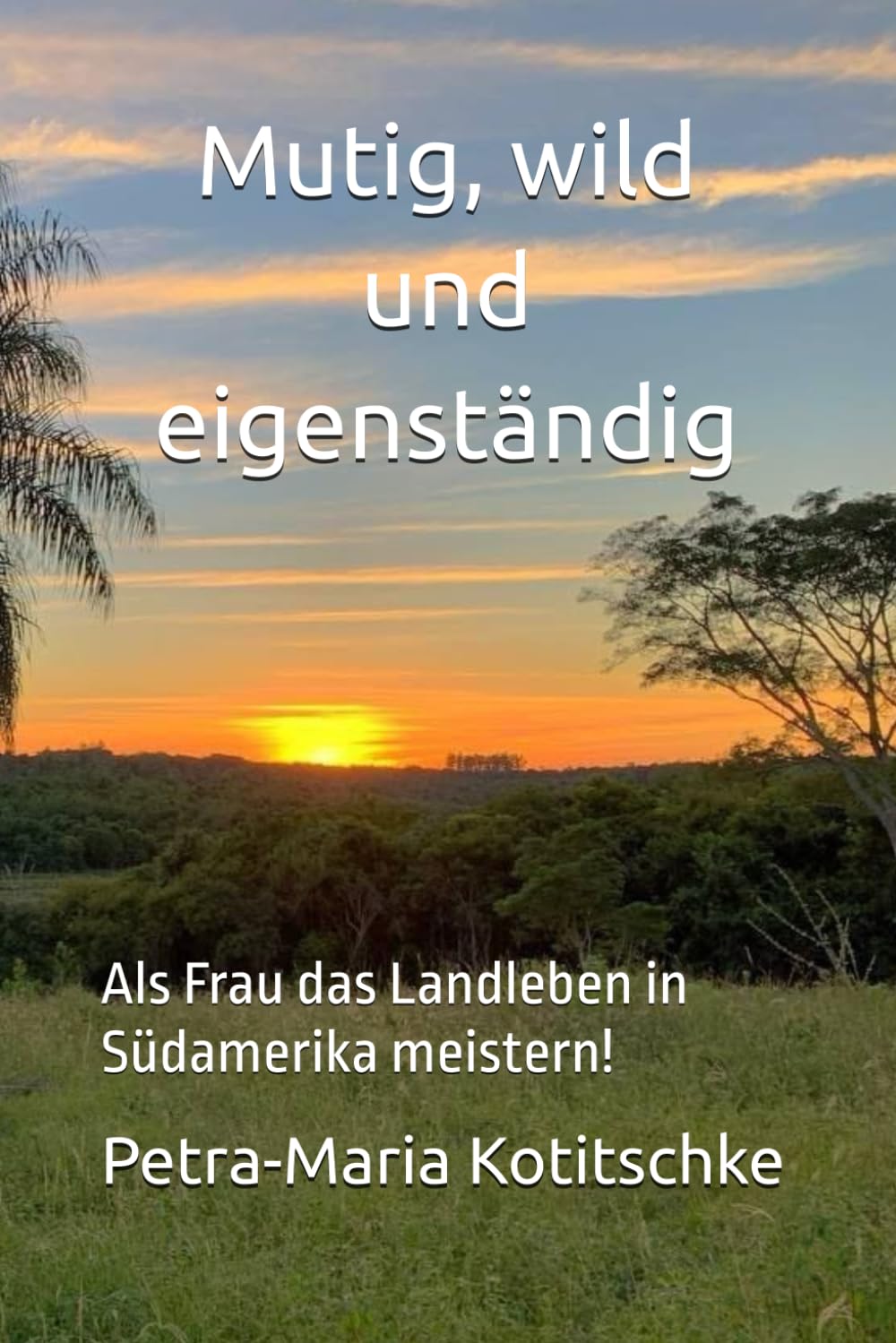 Mutig, wild und eigenständig: Als Frau das Landleben in Südamerika meistern! (German Edition) baixar livro de graça