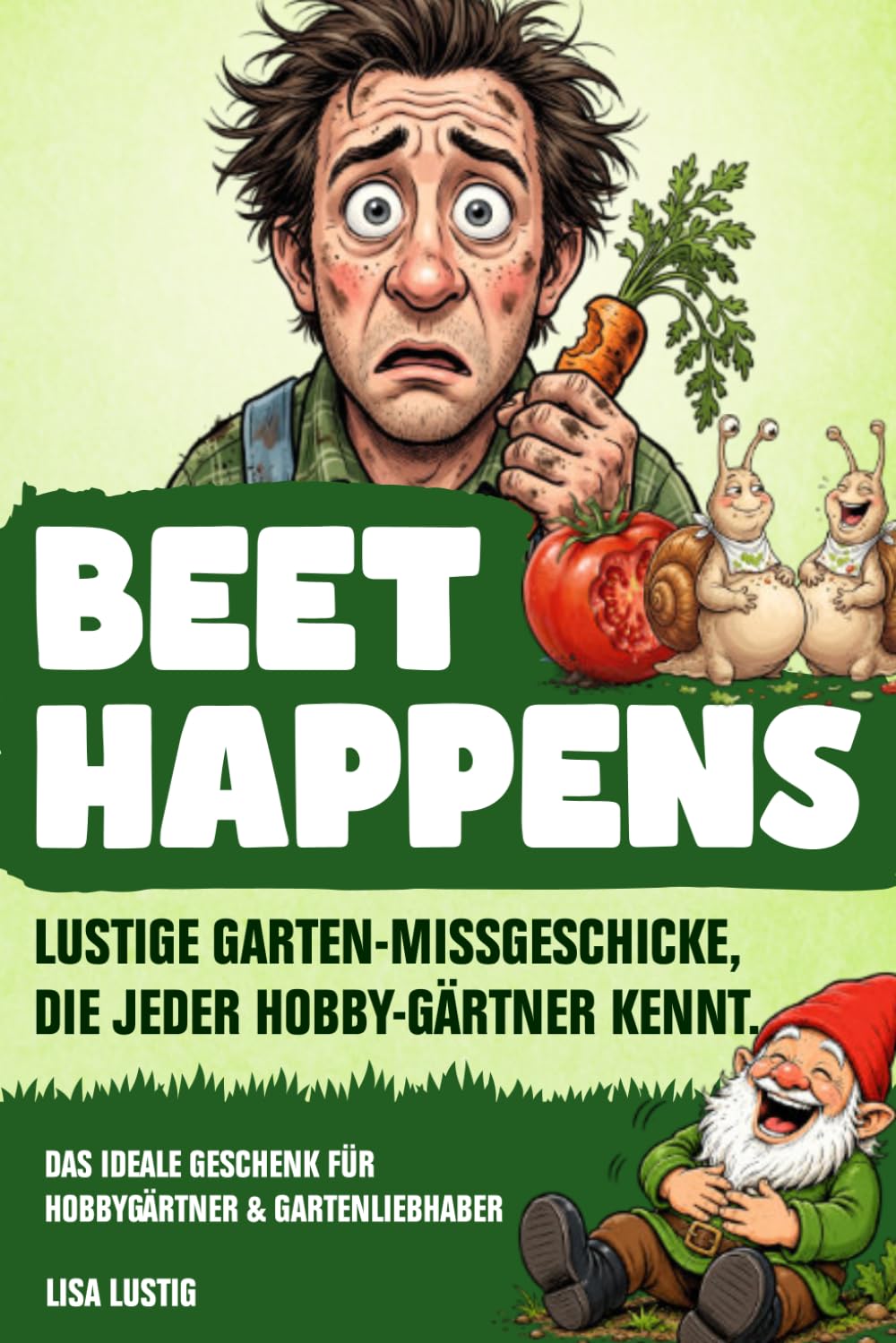 Beet Happens: Das lustige Buch für Gärtner über kleine Garten-Katastrophen – Das ideale Geschenk für Gartenliebhaber und Hobbygärtner (German Edition)