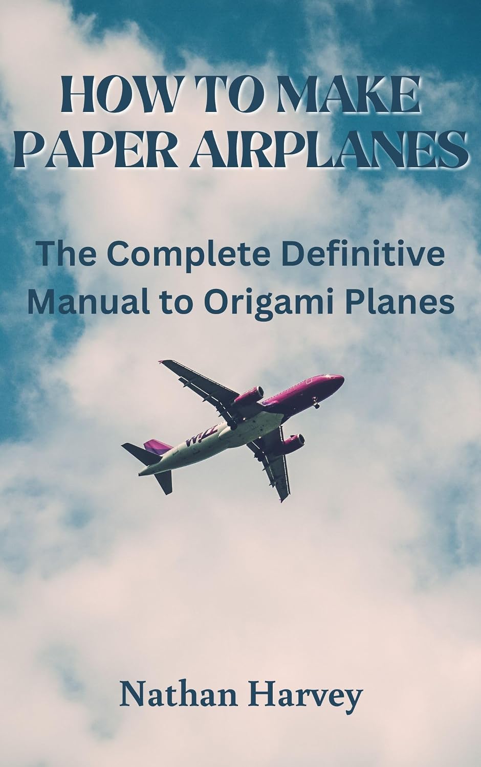 HOW TO MAKE PAPER AIRPLANES: The Complete Definitive Manual to Origami Planes (English Edition) baixar o livro de graça
