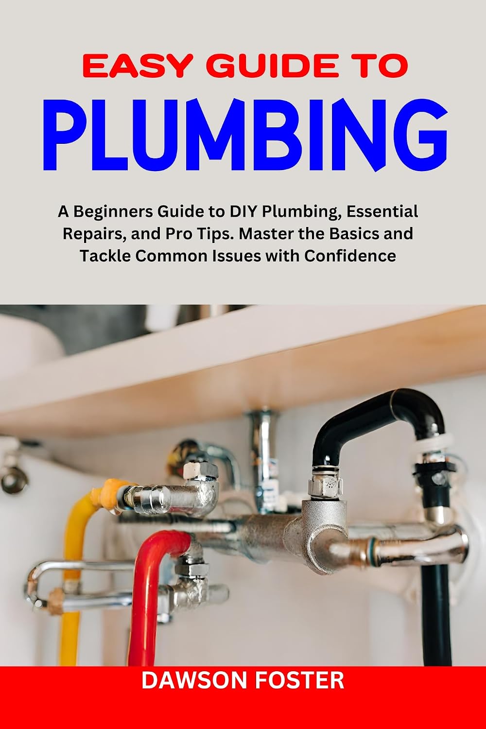 EASY GUIDE TO PLUMBING: A Beginners Guide to Diy Plumbing, Essential Repairs, and Pro Tips. Master the Basics and Tackle Common Issues with Confidence (English Edition) baixar livro de graça