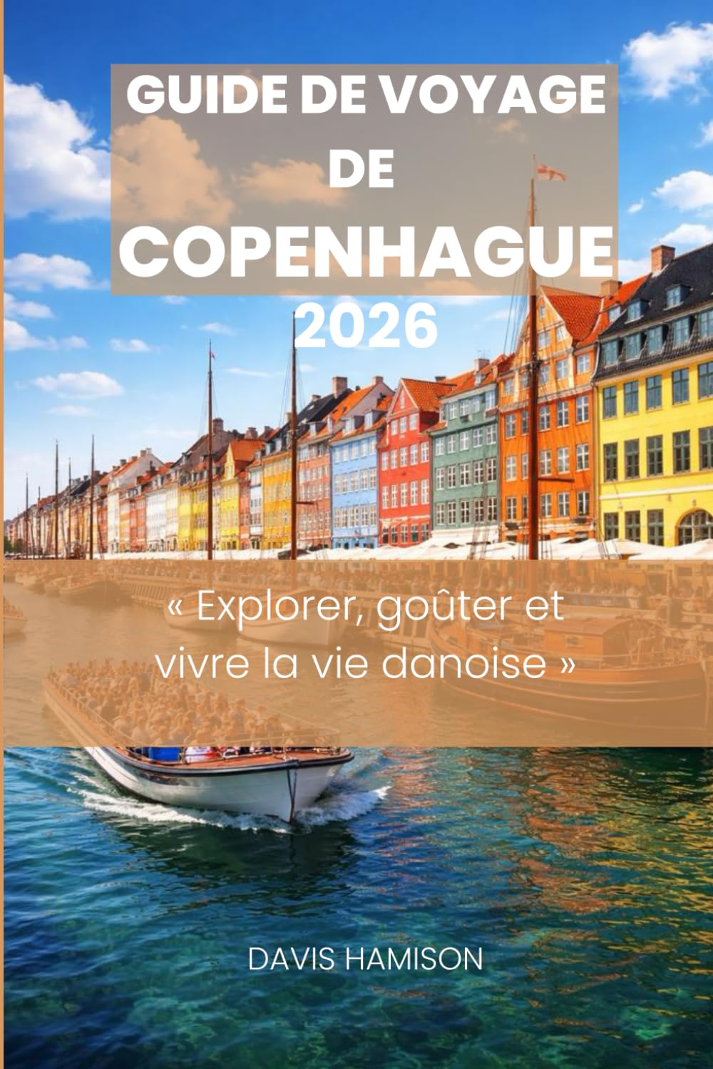 GUIDE DE VOYAGE DE COPENHAGUE 2026: « Explorer, goûter et vivre la vie danoise » (French Edition)