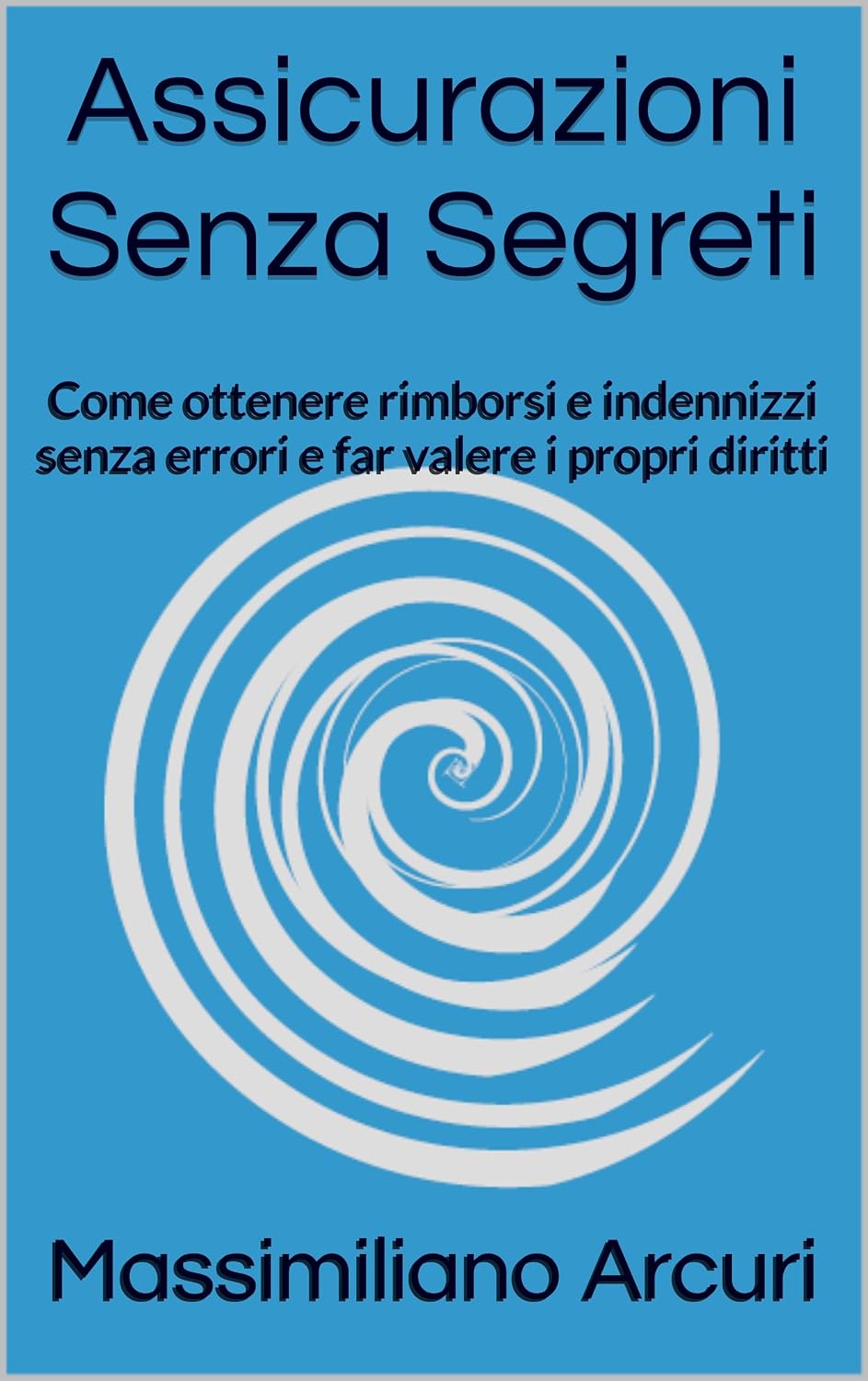 Assicurazioni Senza Segreti: Come ottenere rimborsi e indennizzi senza errori e far valere i propri diritti (Italian Edition) baixar livro de graça