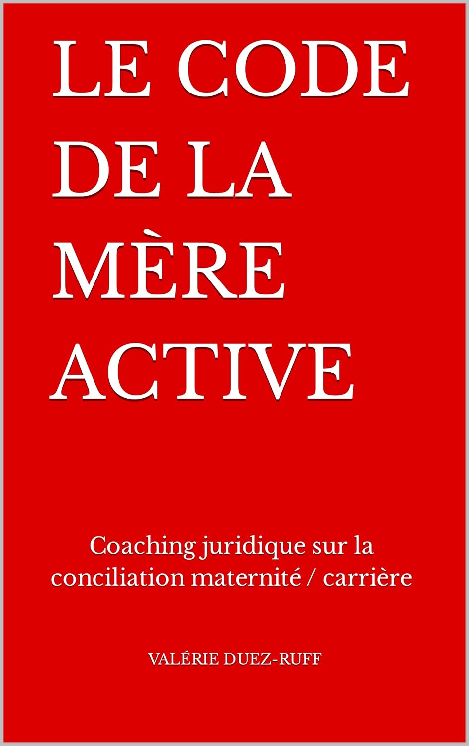 ler totalmente Le code de la mère active: Coaching juridique sur la conciliation maternité / carrière (French Edition)