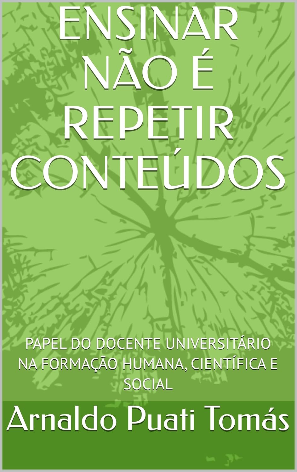 ENSINAR NÃO É REPETIR CONTEÚDOS: PAPEL DO DOCENTE UNIVERSITÁRIO NA FORMAÇÃO HUMANA, CIENTÍFICA E SOCIAL (Edições Académicas Arnaldo Puati Tomás) baixar o livro de graça