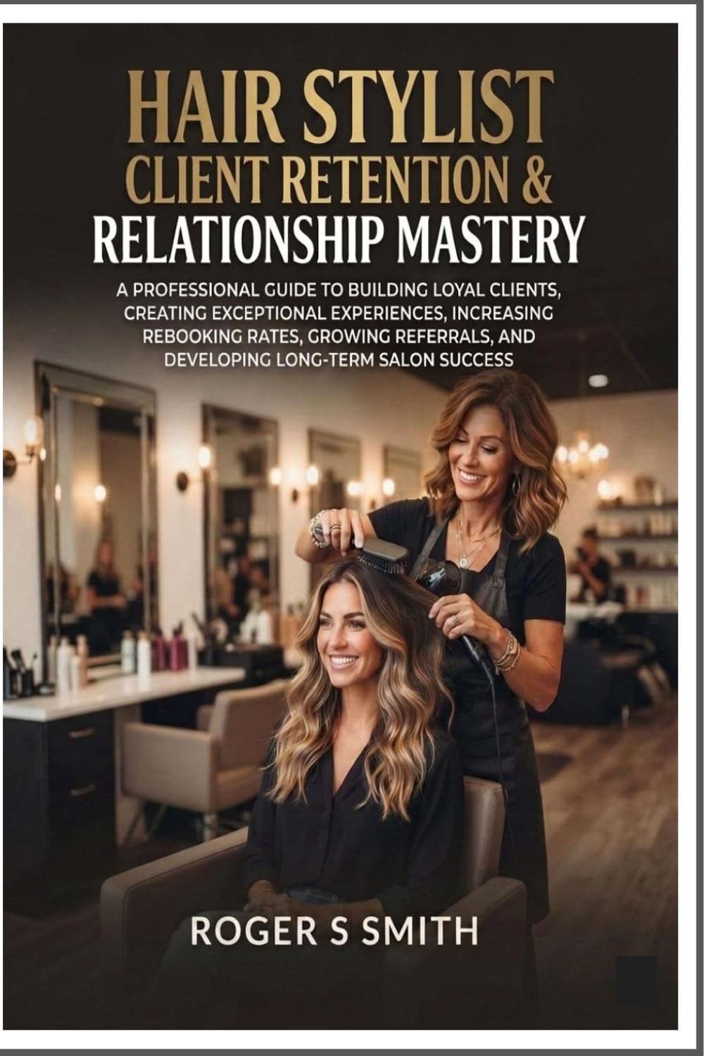 Hair Stylist Client Retention & Relationship Mastery: A Professional Guide to Building Loyal Clients, Creating Exceptional Experiences, Increasing... and Developing Long-Term Salon Success baixar livro de graça
