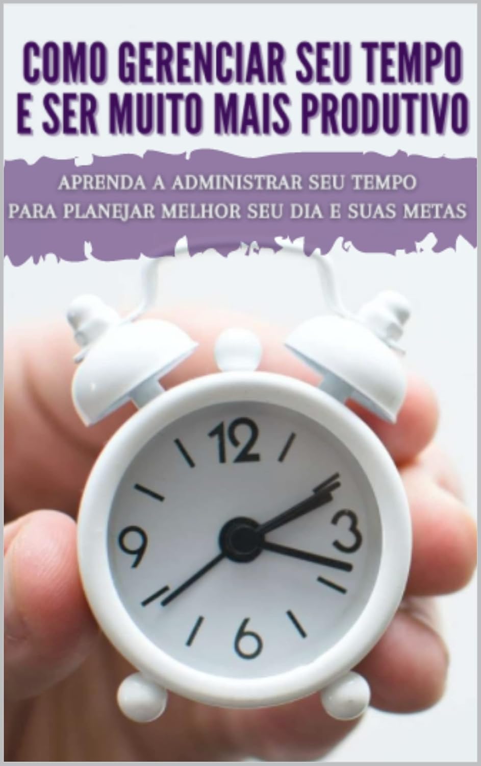 COMO GERENCIAR SEU TEMPO E SER MUITO MAIS PRODUTIVO: APRENDA A ADMINISTRAR SEU TEMPO PARA PLANEJAR MELHOR SEU DIA E SUAS METAS baixar livro de graça