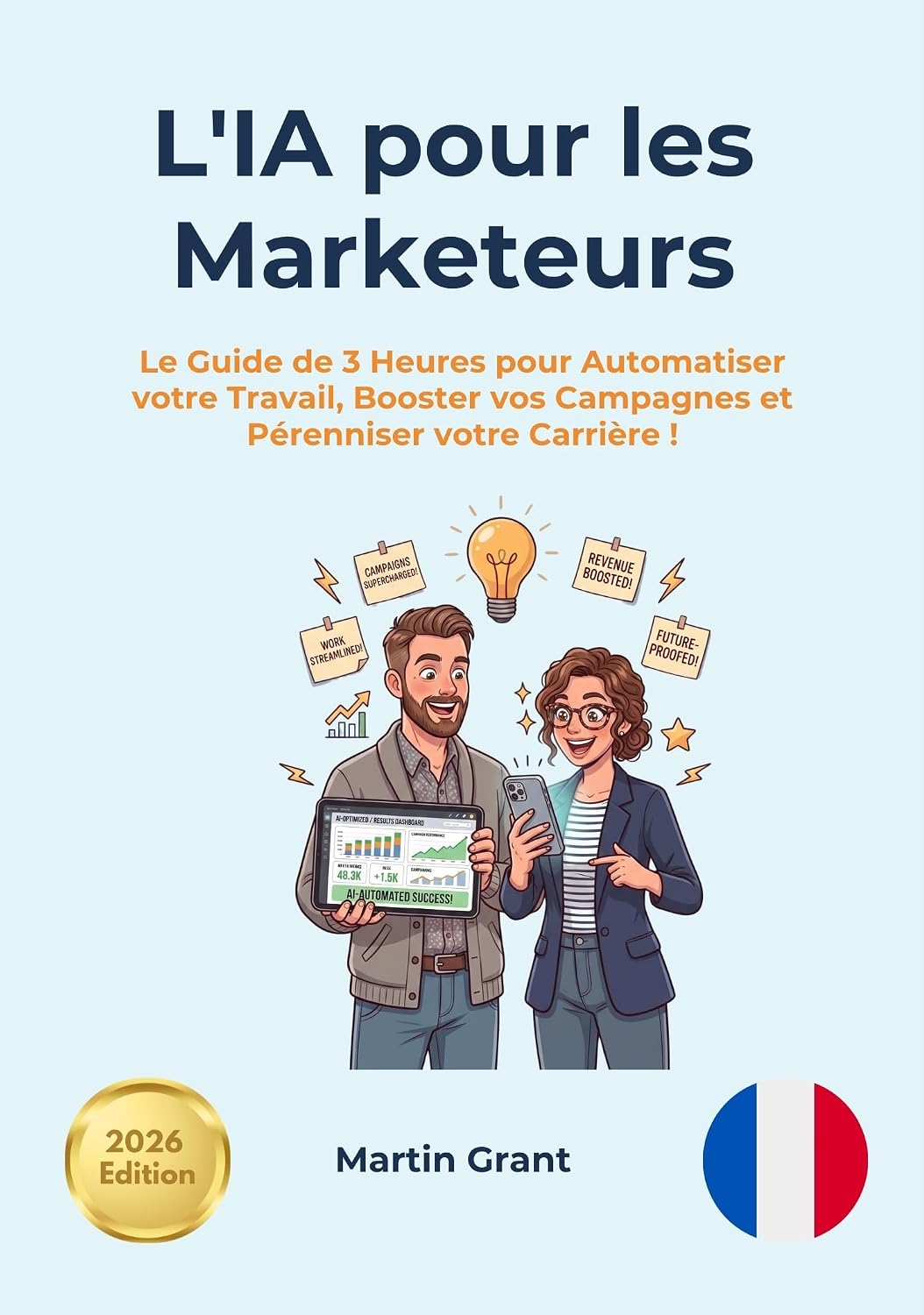ler totalmente L'IA pour les Marketeurs: Le Guide de 3 Heures pour Automatiser votre Travail, Booster vos Campagnes et Pérenniser votre Carrière ! (AI for Everyone - French Editions.)