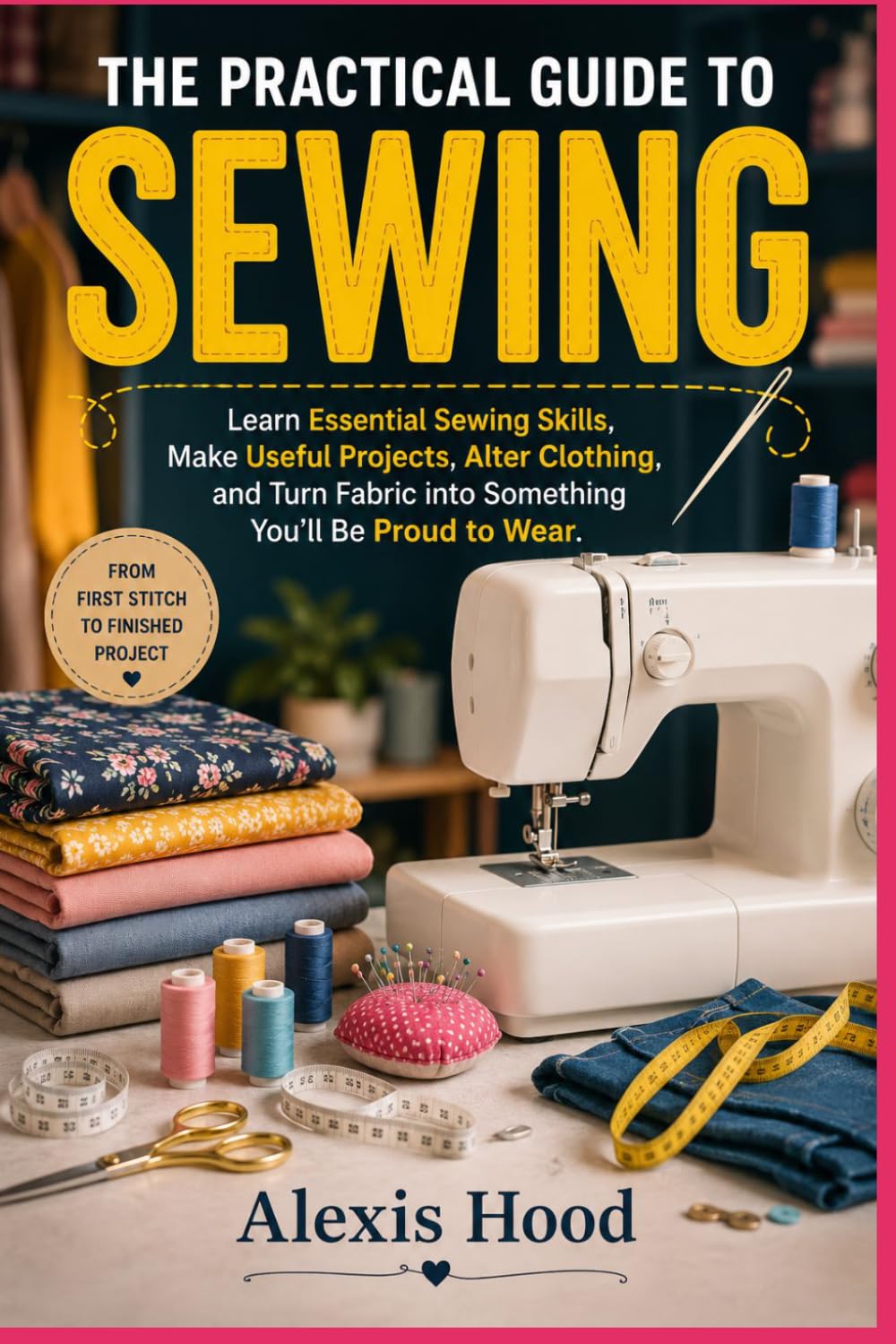 The Practical Guide to Sewing: Learn Essential Sewing Skills, Make Useful Projects, Alter Clothing, and Turn Fabric into Something You'll Be Proud to Wear. baixar o livro de graça