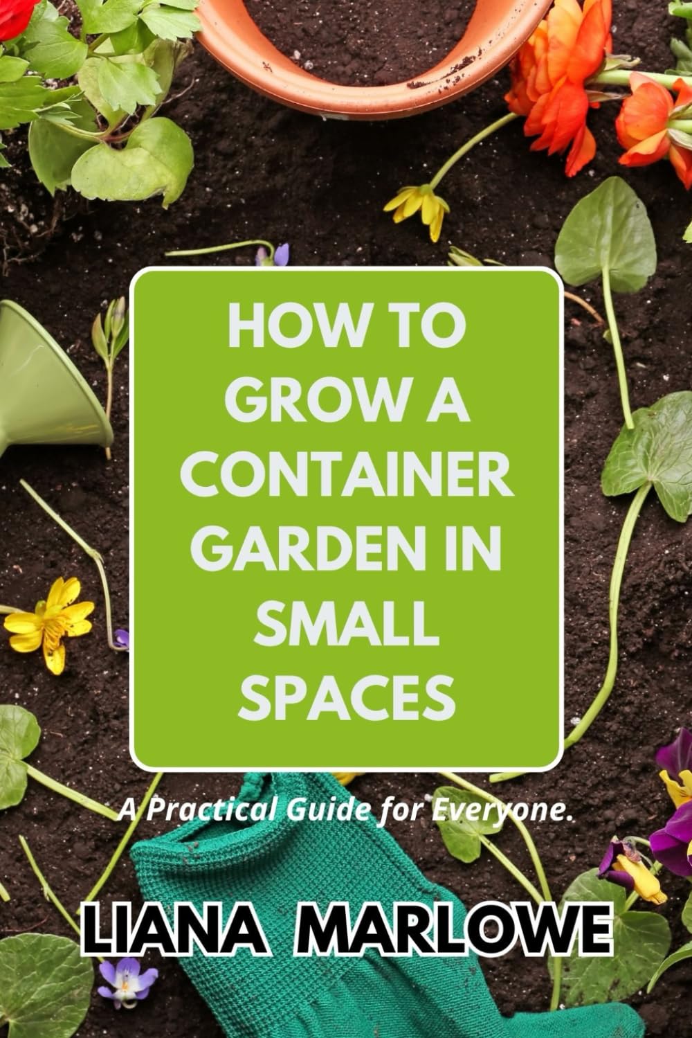 HOW TO GROW A CONTAINER GARDEN IN SMALL SPACES: A Practical Guide for Everyone. baixar o livro de graça
