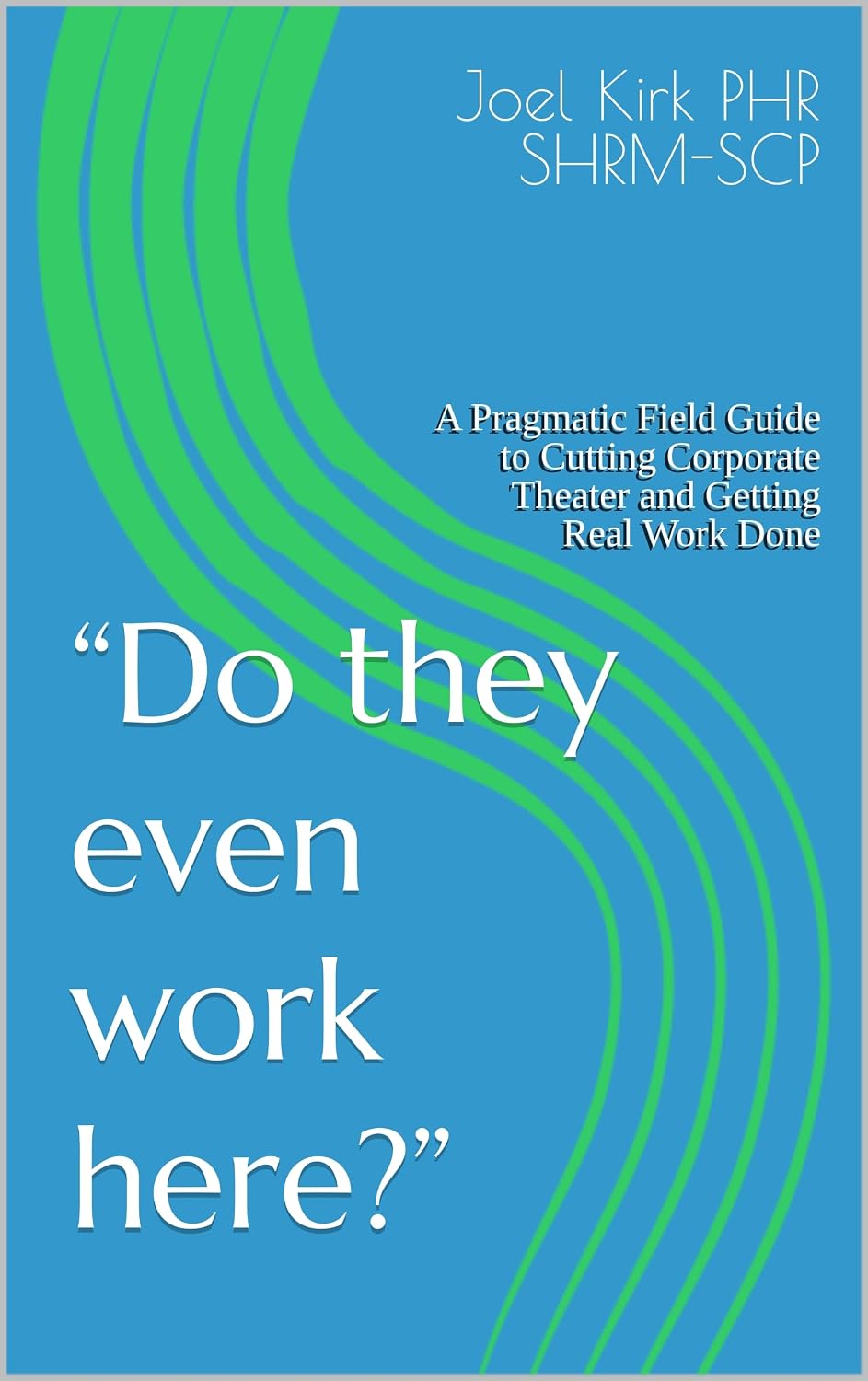 “Do they even work here?”: A Pragmatic Field Guide to Cutting Corporate Theater and Getting Real Work Done (English Edition) baixar o livro de graça