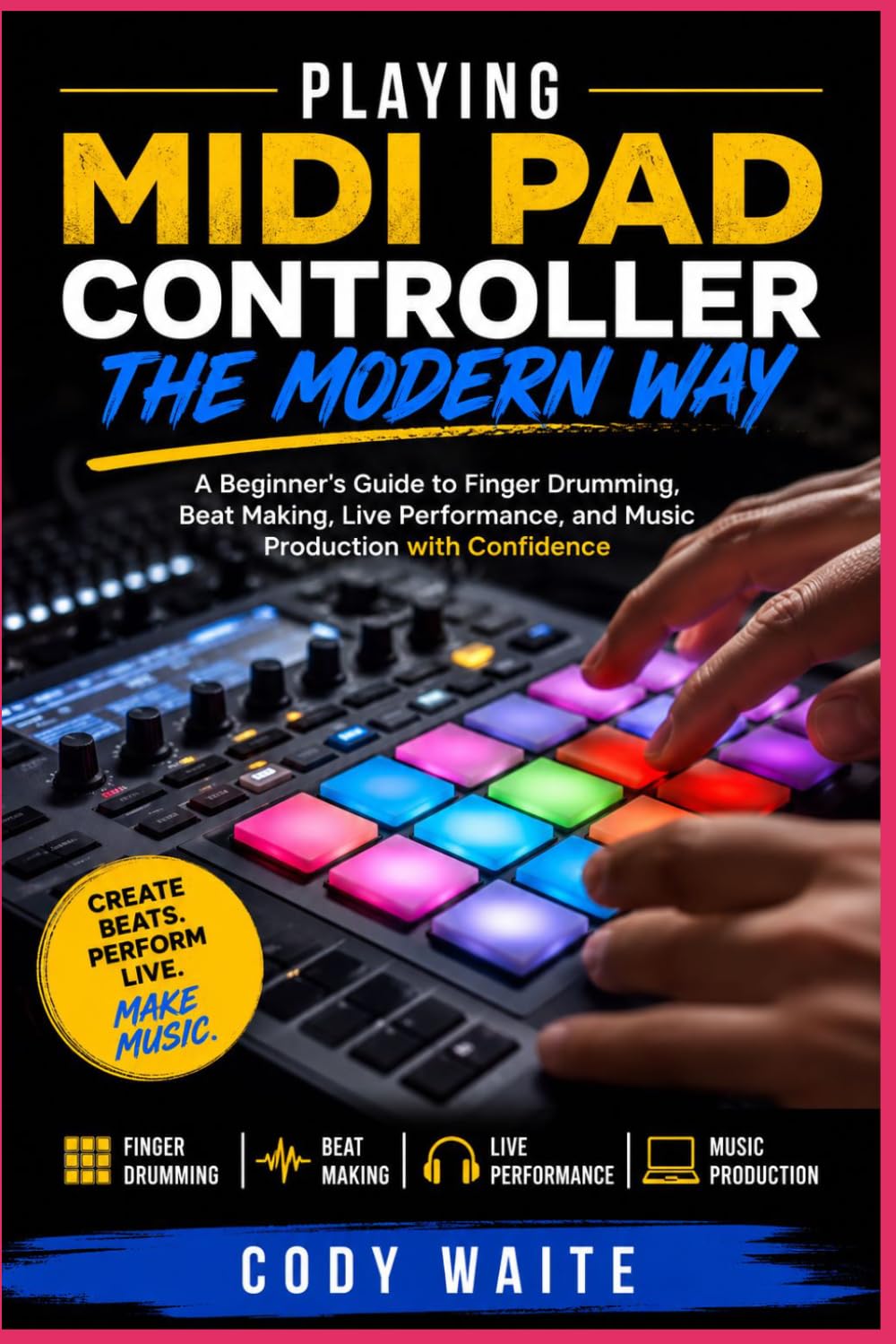 Playing MIDI Pad Controller the Modern Way: A Beginner's Guide to Finger Drumming, Beat Making, Live Performance, and Music Production with Confidence baixar o livro de graça