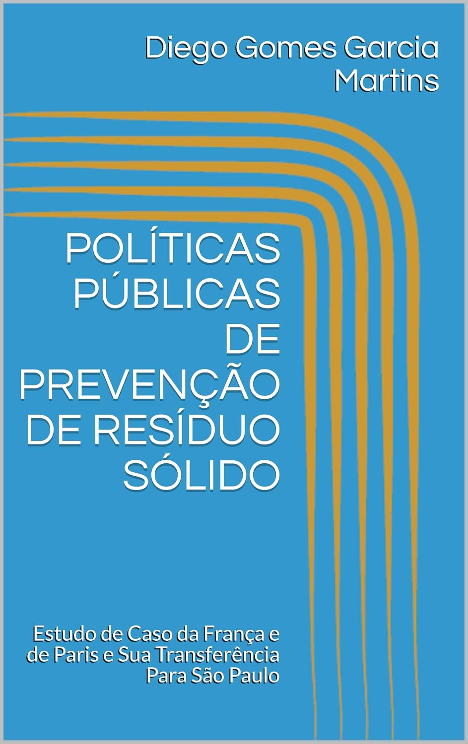 POLÍTICAS PÚBLICAS DE PREVENÇÃO DE RESÍDUO SÓLIDO: Estudo de Caso da França e de Paris e Sua Transferência Para São Paulo baixar livro de graça