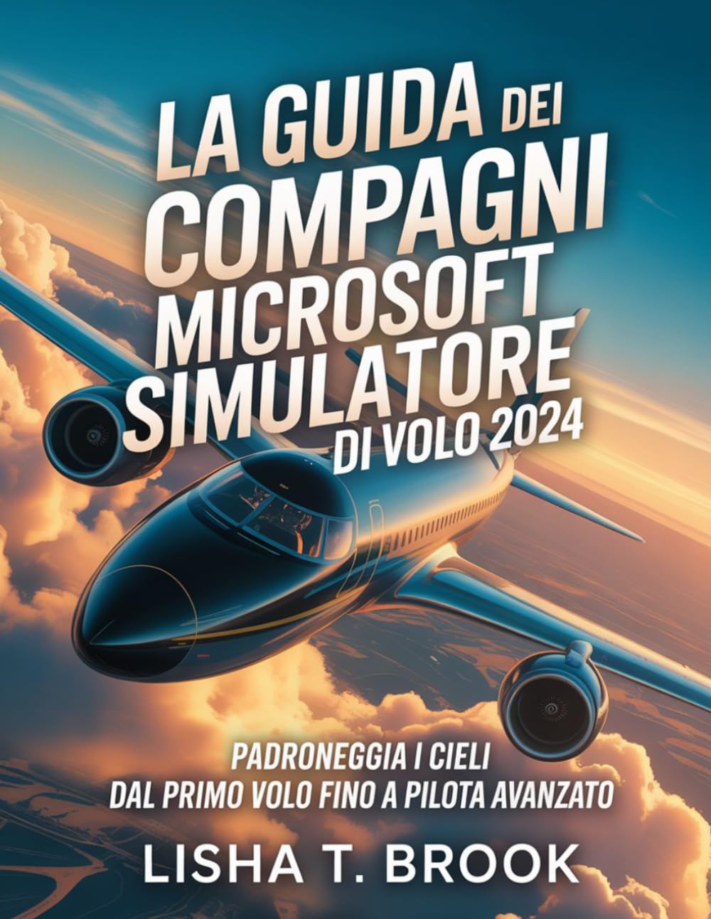 capítulo por capítulo baixar LA GUIDA DEI COMPAGNI MICROSOFT SIMULATORE DI VOLO 2024: Padroneggia i cieli dal primo volo fino a pilota avanzato (Italian Edition)