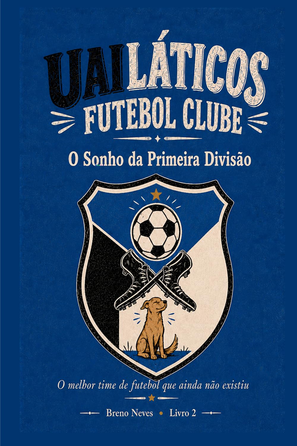 Uailáticos Futebol Clube: Livro 2 - O Sonho da Primeira Divisão baixar o livro de graça